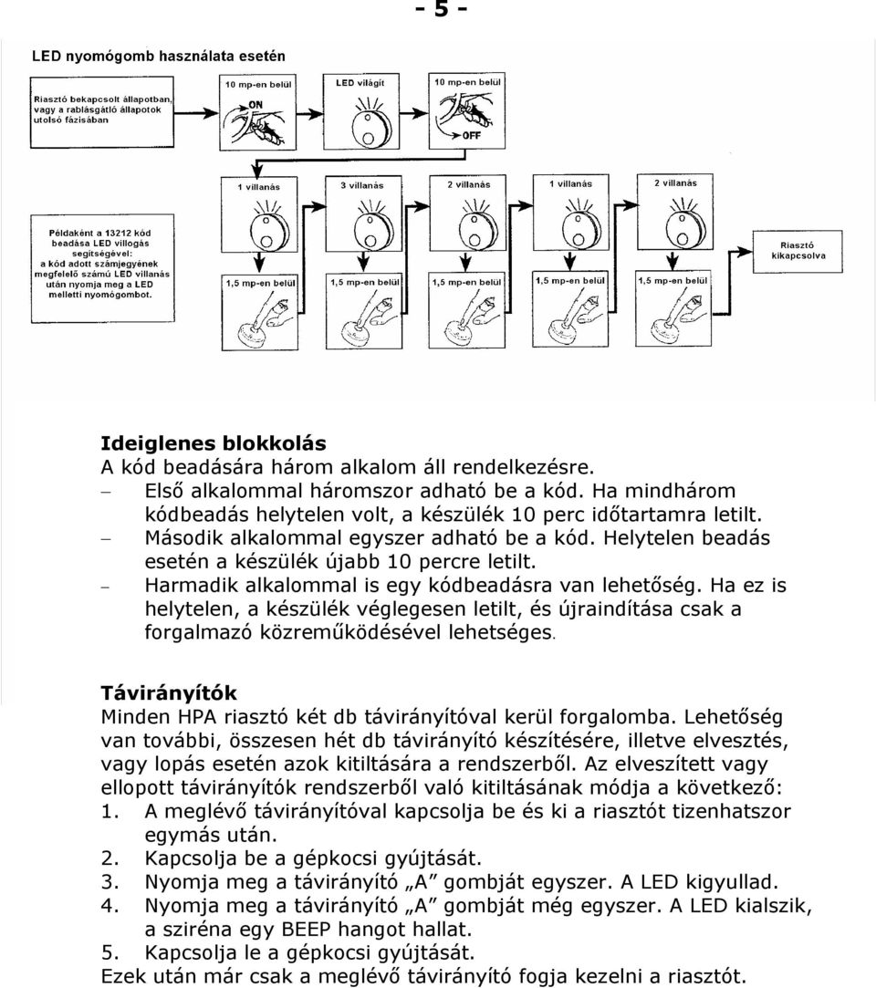 Ha ez is helytelen, a készülék véglegesen letilt, és újraindítása csak a forgalmazó közreműködésével lehetséges. Távirányítók Minden HPA riasztó két db távirányítóval kerül forgalomba.