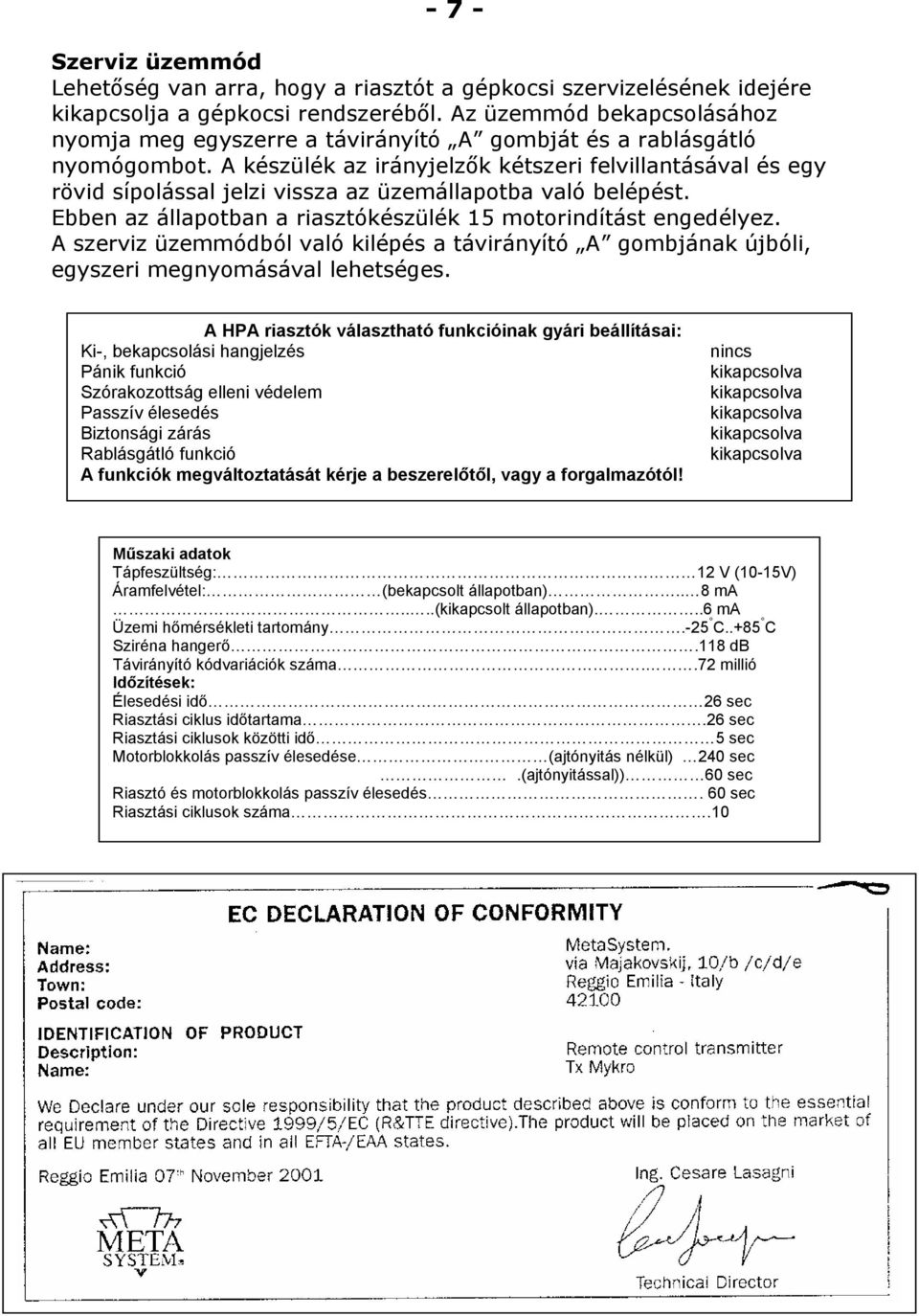 A készülék az irányjelzők kétszeri felvillantásával és egy rövid sípolással jelzi vissza az üzemállapotba való belépést. Ebben az állapotban a riasztókészülék 15 motorindítást engedélyez.