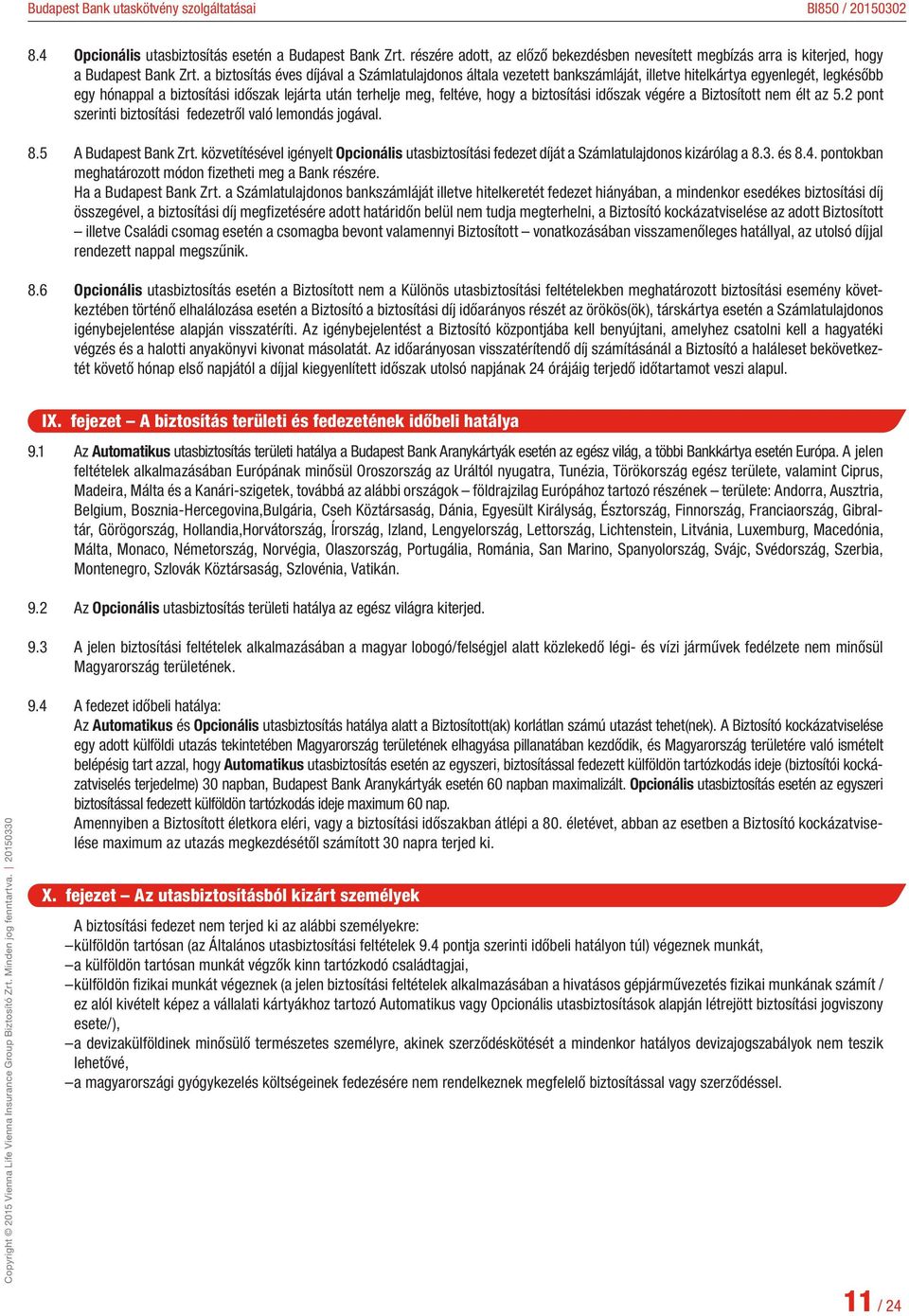 biztosítási időszak végére a Biztosított nem élt az 5.2 pont szerinti biztosítási fedezetről való lemondás jogával. 8.5 A Budapest Bank Zrt.