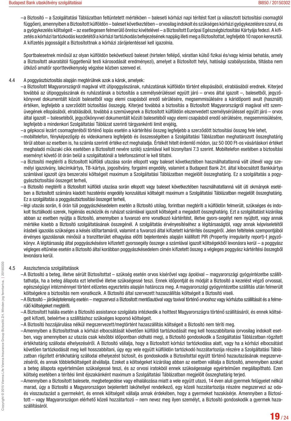 Kártyája fedezi. A kifizetés a kórházi tartózkodás kezdetétől a kórházi tartózkodás befejezésének napjáig illeti meg a Biztosítottat, legfeljebb 10 napon keresztül.