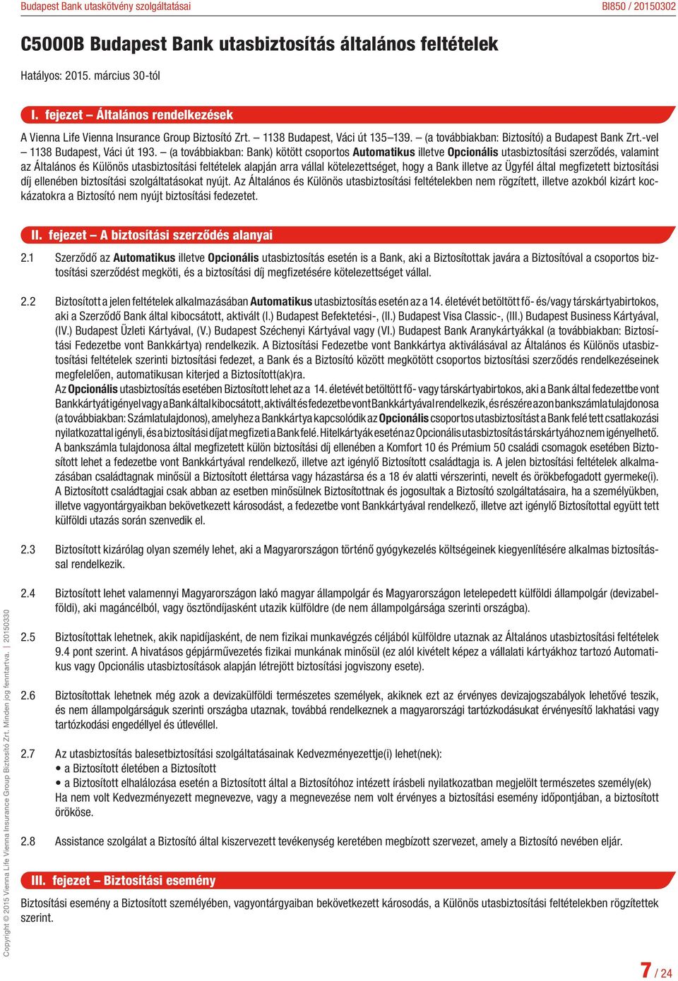 (a továbbiakban: Bank) kötött csoportos Automatikus illetve Opcionális utasbiztosítási szerződés, valamint az Általános és Különös utasbiztosítási feltételek alapján arra vállal kötelezettséget, hogy