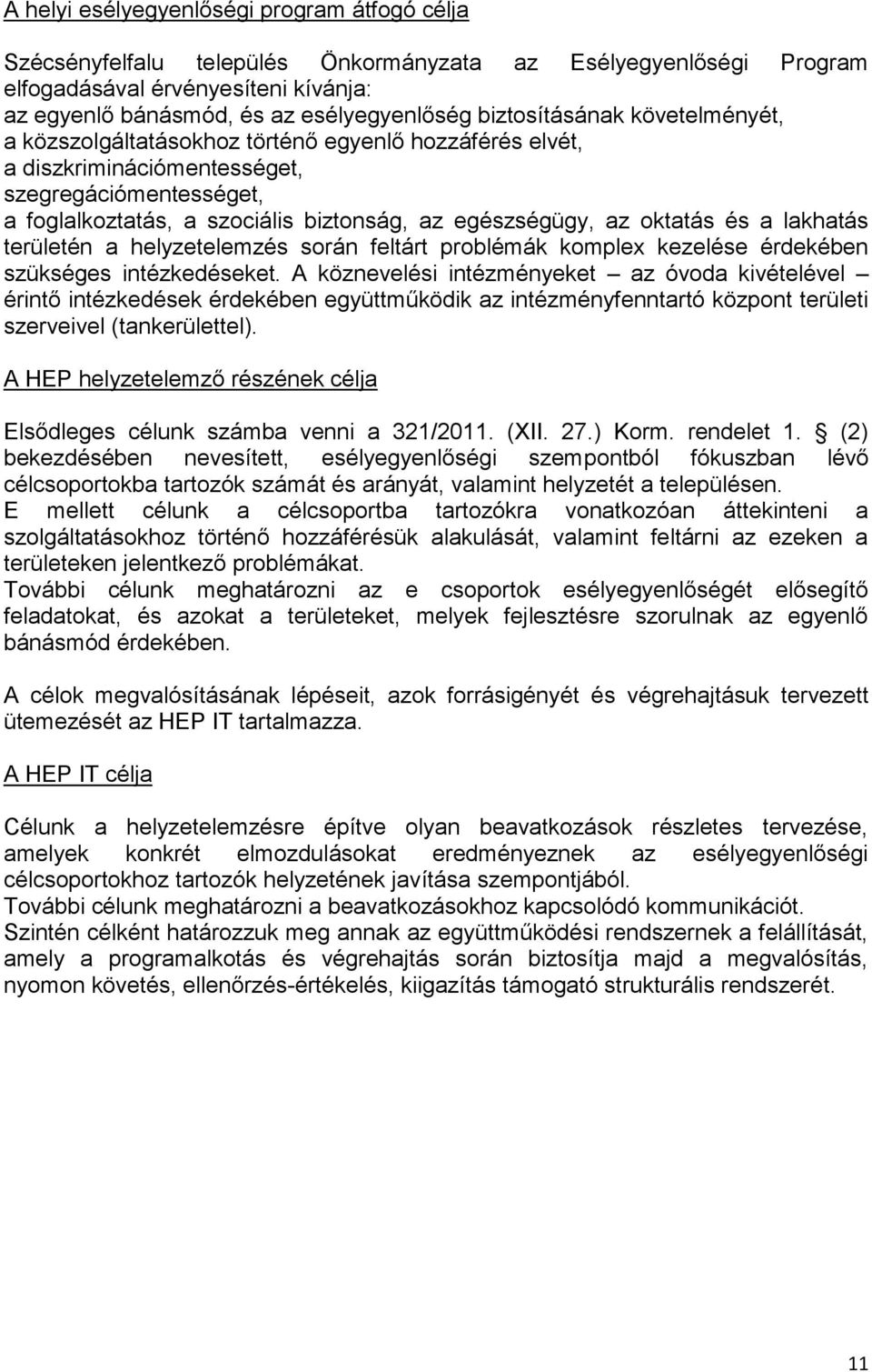 oktatás és a lakhatás területén a helyzetelemzés során feltárt problémák komplex kezelése érdekében szükséges eket.