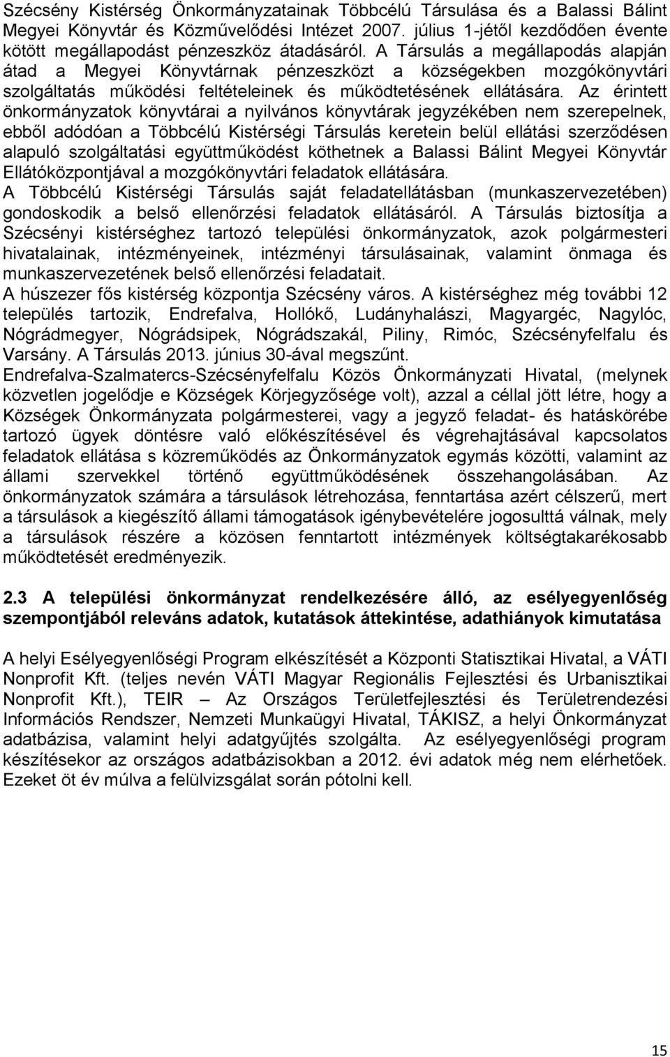 érintett önkormányzatok könyvtárai a nyilvános könyvtárak jegyzékében nem szerepelnek, ebből adódóan a Többcélú Kistérségi Társulás keretein belül ellátási szerződésen alapuló szolgáltatási