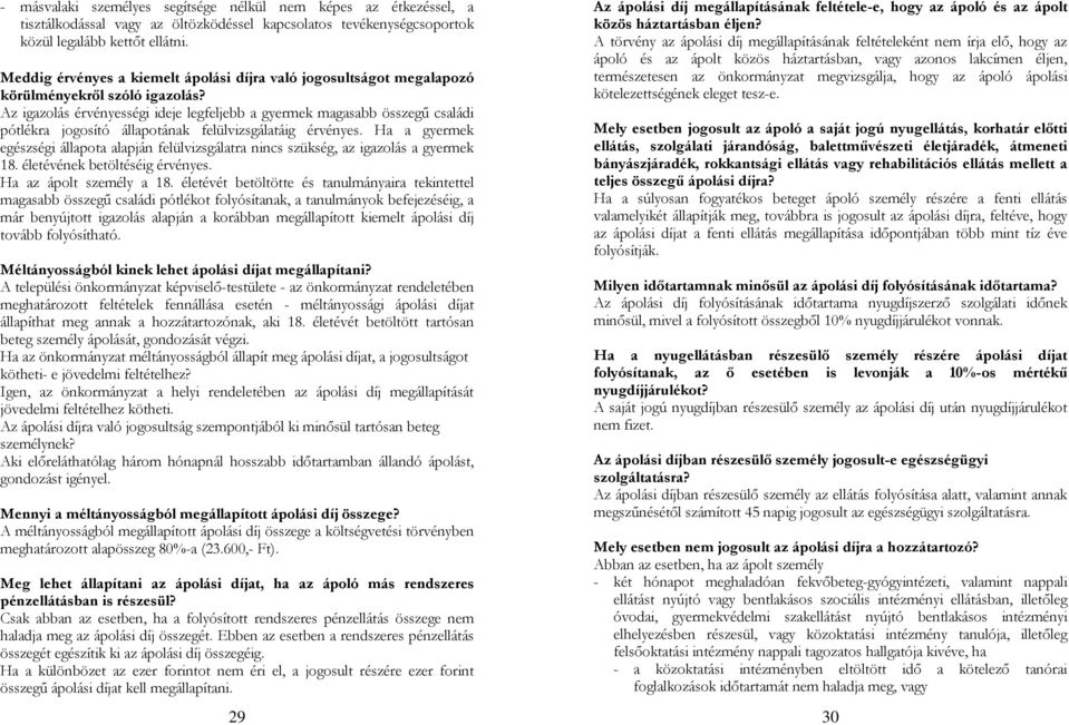 Az igazolás érvényességi ideje legfeljebb a gyermek magasabb összegű családi pótlékra jogosító állapotának felülvizsgálatáig érvényes.
