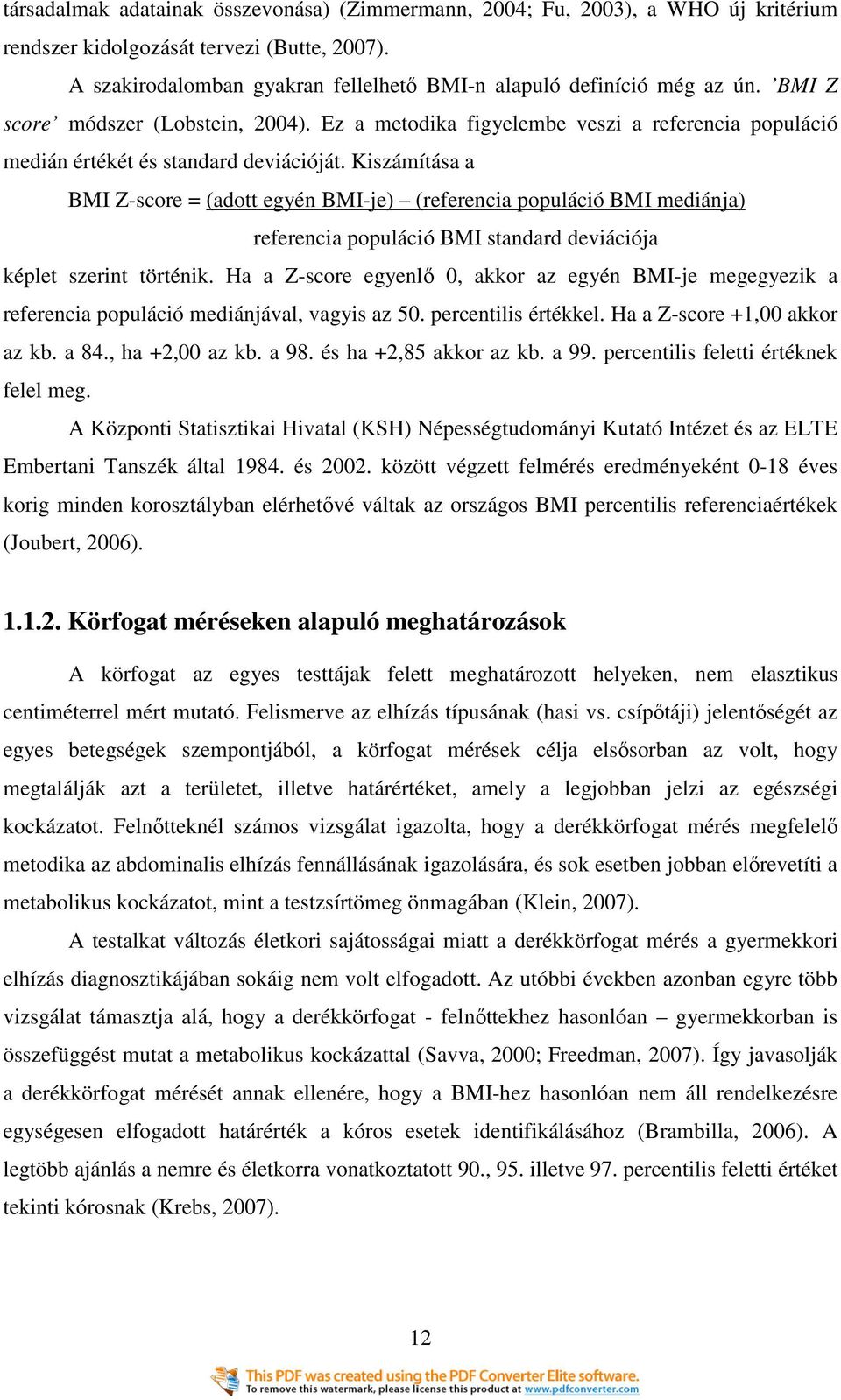 Kiszámítása a BMI Z-score = (adott egyén BMI-je) (referencia populáció BMI mediánja) referencia populáció BMI standard deviációja képlet szerint történik.