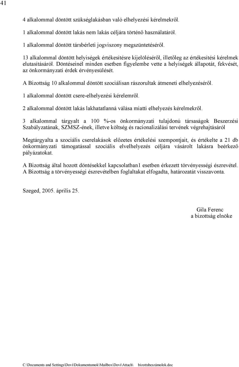 Döntéseinél minden esetben figyelembe vette a helyiségek állapotát, fekvését, az önkormányzati érdek érvényesülését. A Bizottság 10 alkalommal döntött szociálisan rászorultak átmeneti elhelyezéséről.
