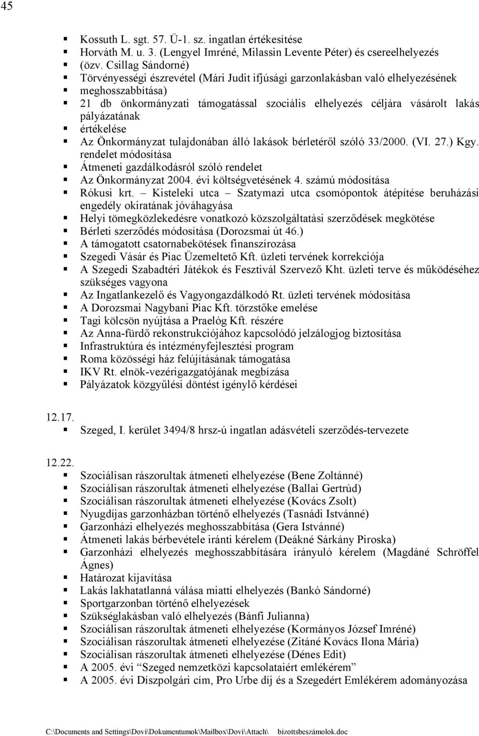 pályázatának értékelése Az Önkormányzat tulajdonában álló lakások bérletéről szóló 33/2000. (VI. 27.) Kgy. rendelet módosítása Átmeneti gazdálkodásról szóló rendelet Az Önkormányzat 2004.