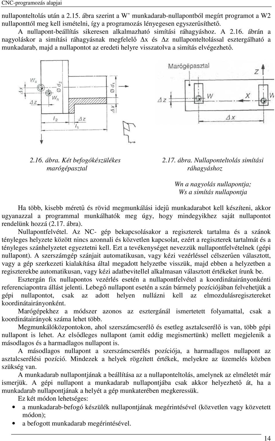 ábrán a nagyoláskor a simítási ráhagyásnak megfelelı x és z nullaponteltolással esztergálható a munkadarab, majd a nullapontot az eredeti helyre visszatolva a simítás elvégezhetı. 2.16. ábra.