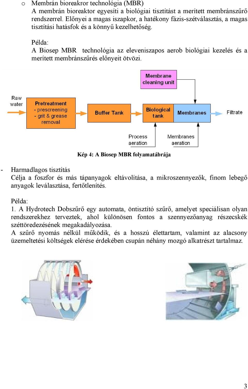 A Biosep MBR technológia az eleveniszapos aerob biológiai kezelés és a merített membránszűrés előnyeit ötvözi.