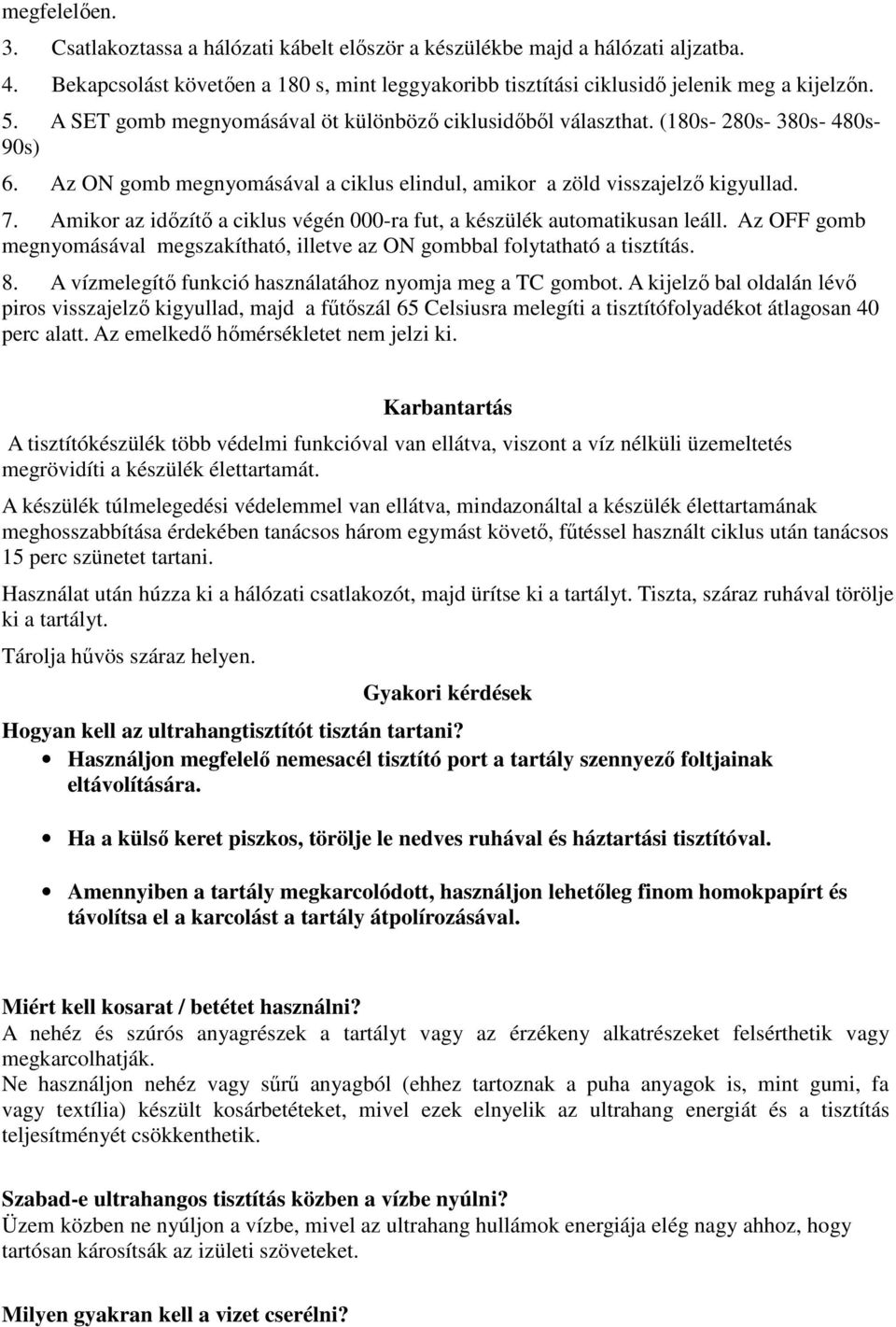 Amikor az időzítő a ciklus végén 000-ra fut, a készülék automatikusan leáll. Az OFF gomb megnyomásával megszakítható, illetve az ON gombbal folytatható a tisztítás. 8.