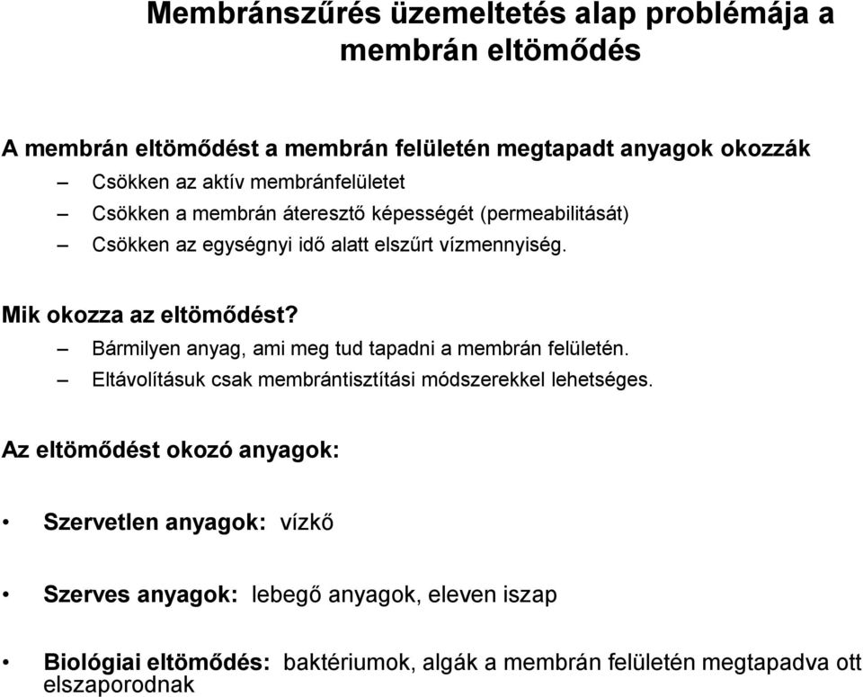 Bármilyen anyag, ami meg tud tapadni a membrán felületén. Eltávolításuk csak membrántisztítási módszerekkel lehetséges.