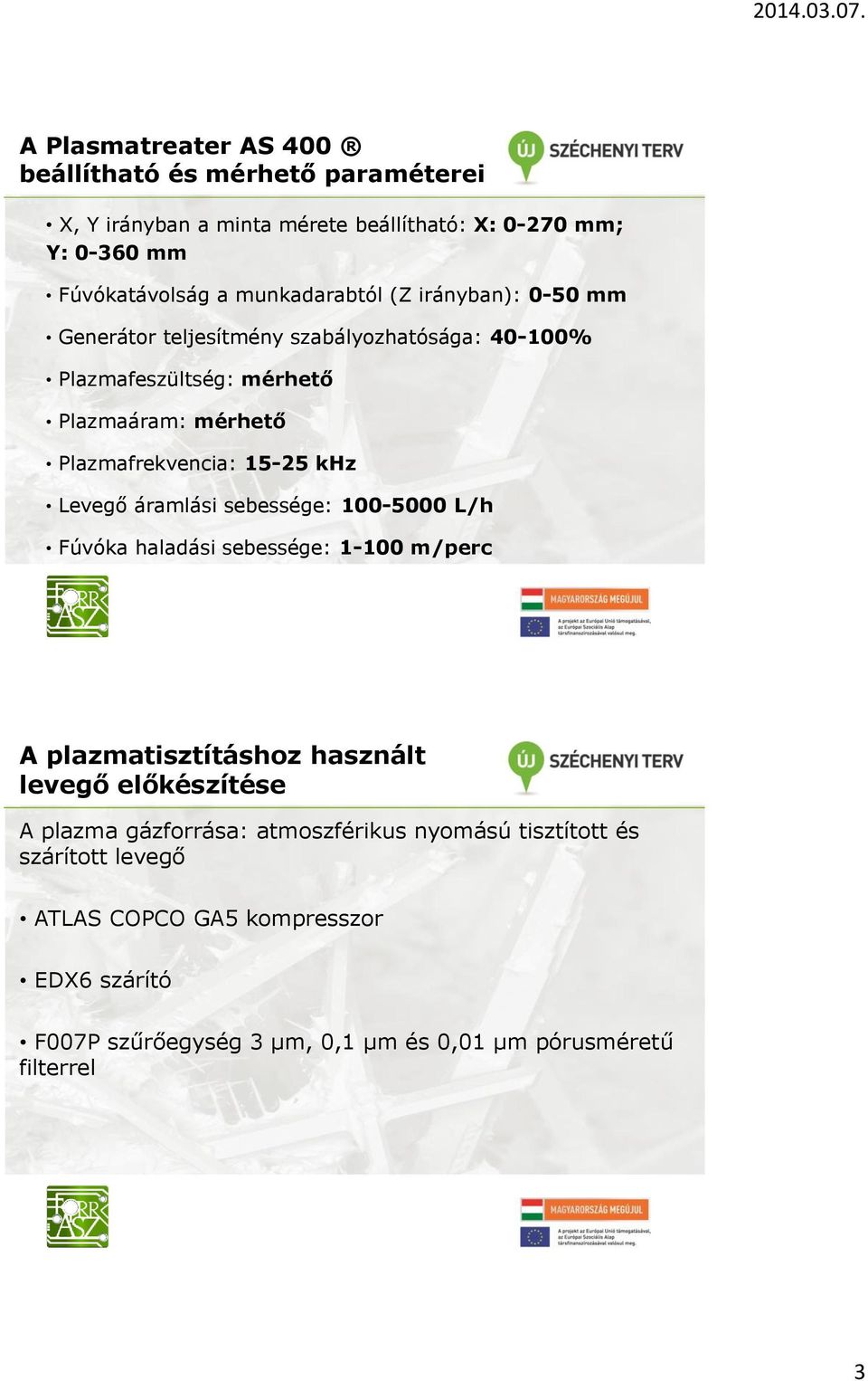 15-25 khz Levegő áramlási sebessége: 100-5000 L/h Fúvóka haladási sebessége: 1-100 m/perc A plazmatisztításhoz használt levegő előkészítése A plazma