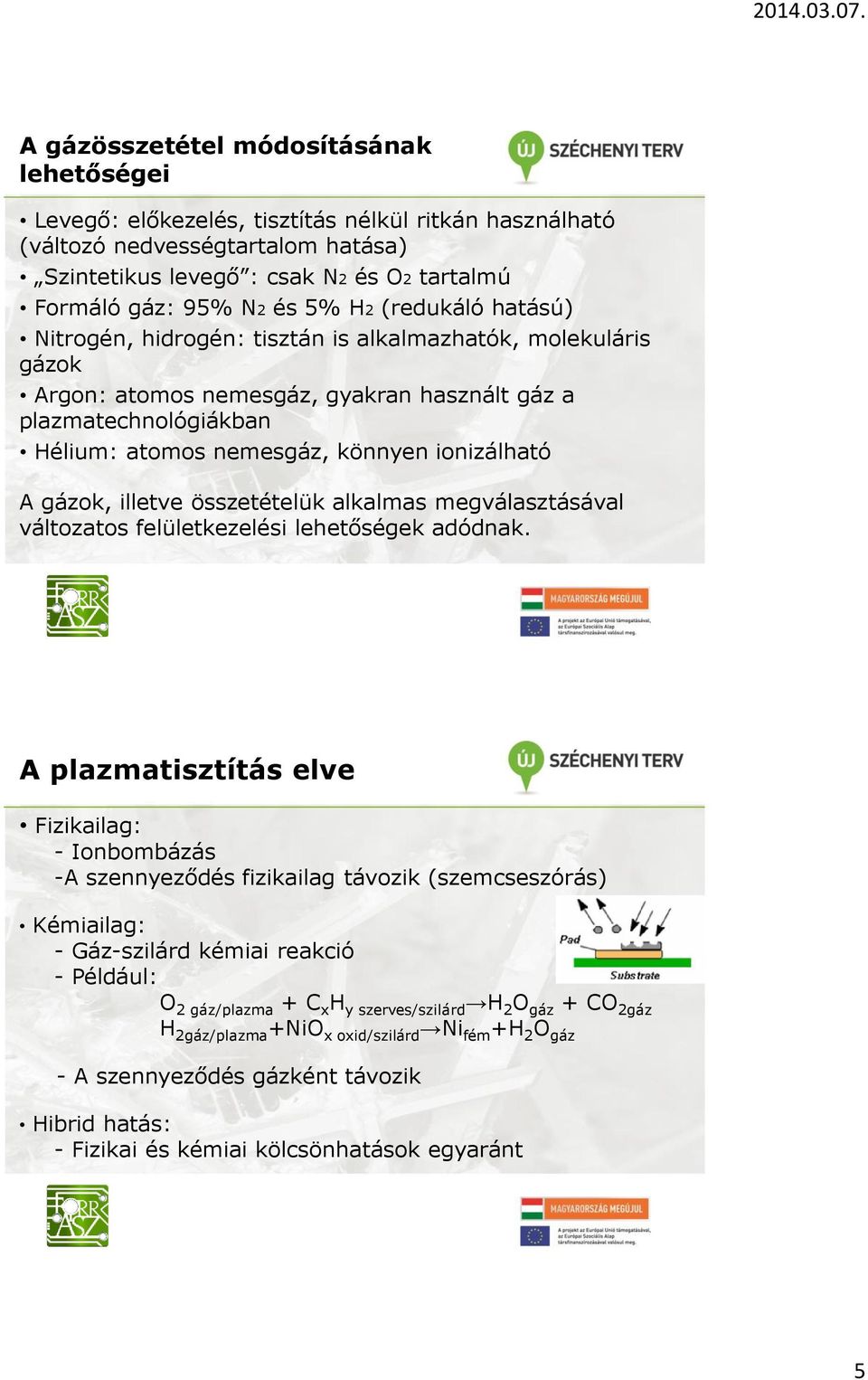 ionizálható A gázok, illetve összetételük alkalmas megválasztásával változatos felületkezelési lehetőségek adódnak.