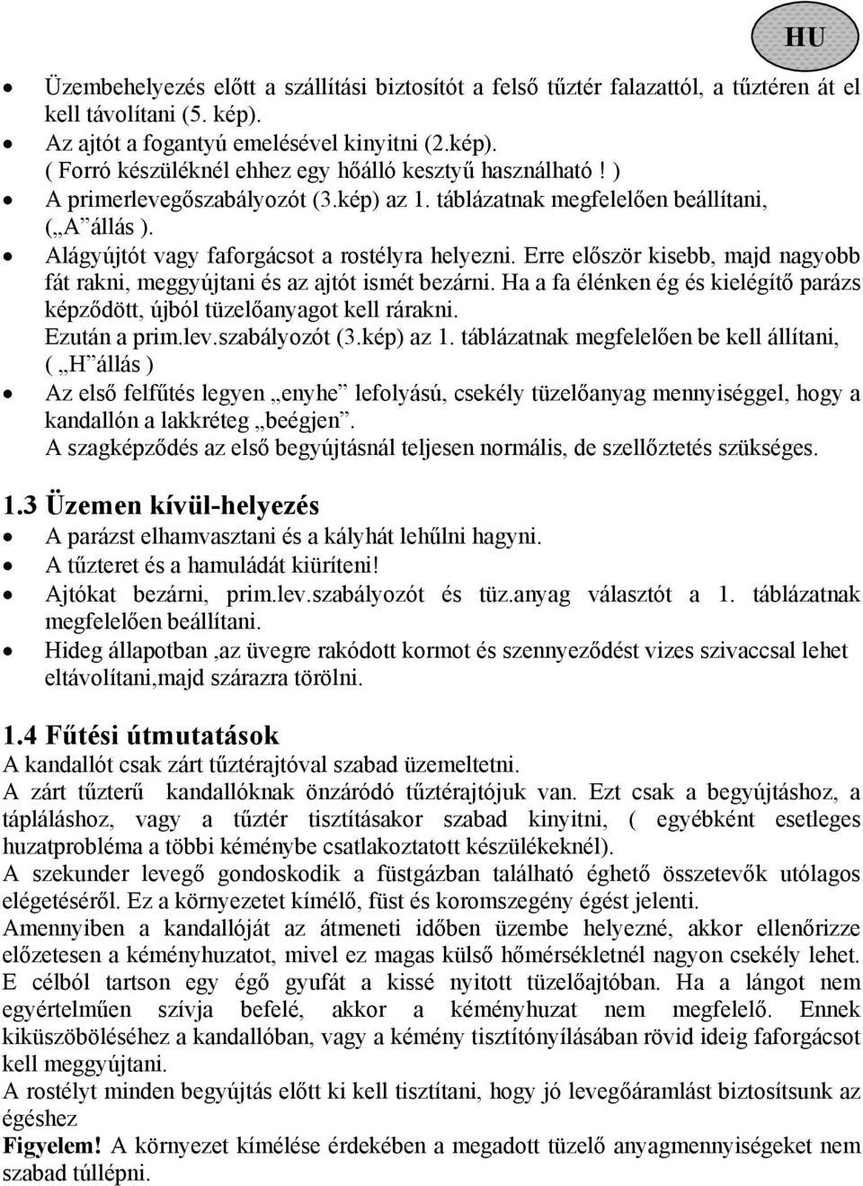 Erre először kisebb, majd nagyobb fát rakni, meggyújtani és az ajtót ismét bezárni. Ha a fa élénken ég és kielégítő parázs képződött, újból tüzelőanyagot kell rárakni. Ezután a prim.lev.