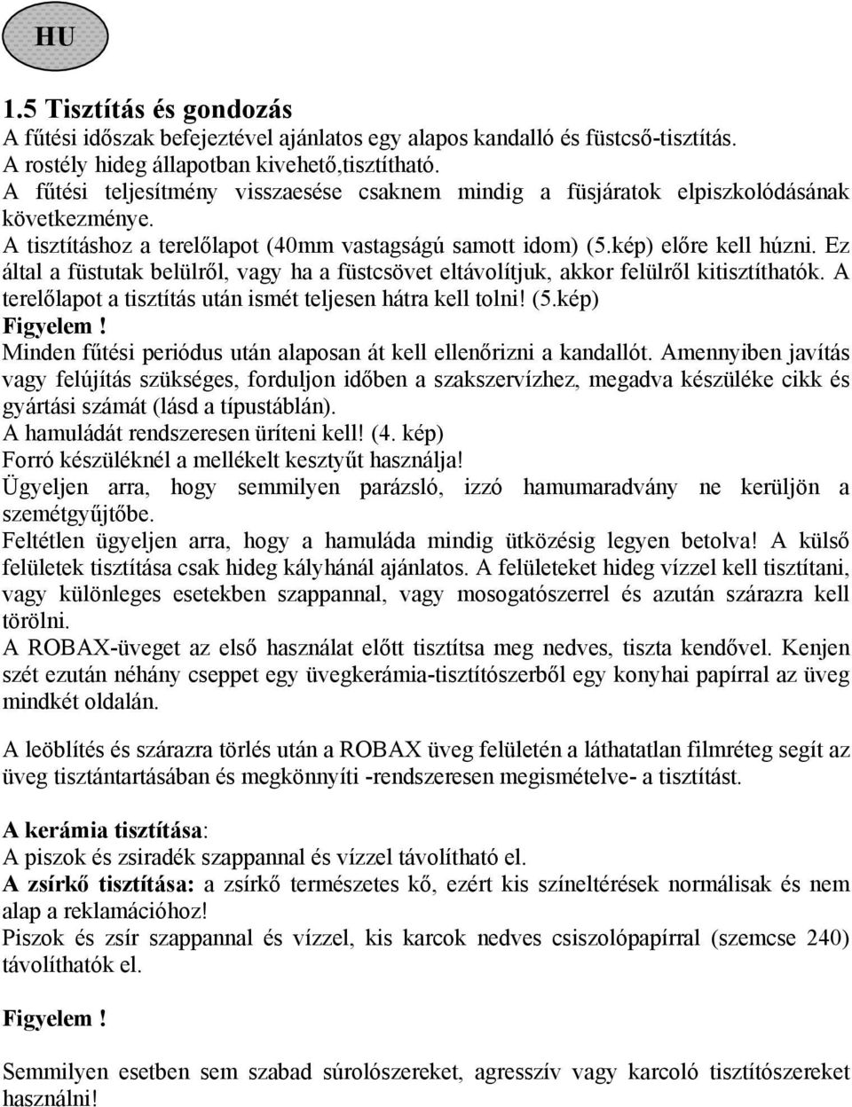 Ez által a füstutak belülről, vagy ha a füstcsövet eltávolítjuk, akkor felülről kitisztíthatók. A terelőlapot a tisztítás után ismét teljesen hátra kell tolni! (5.kép) Figyelem!