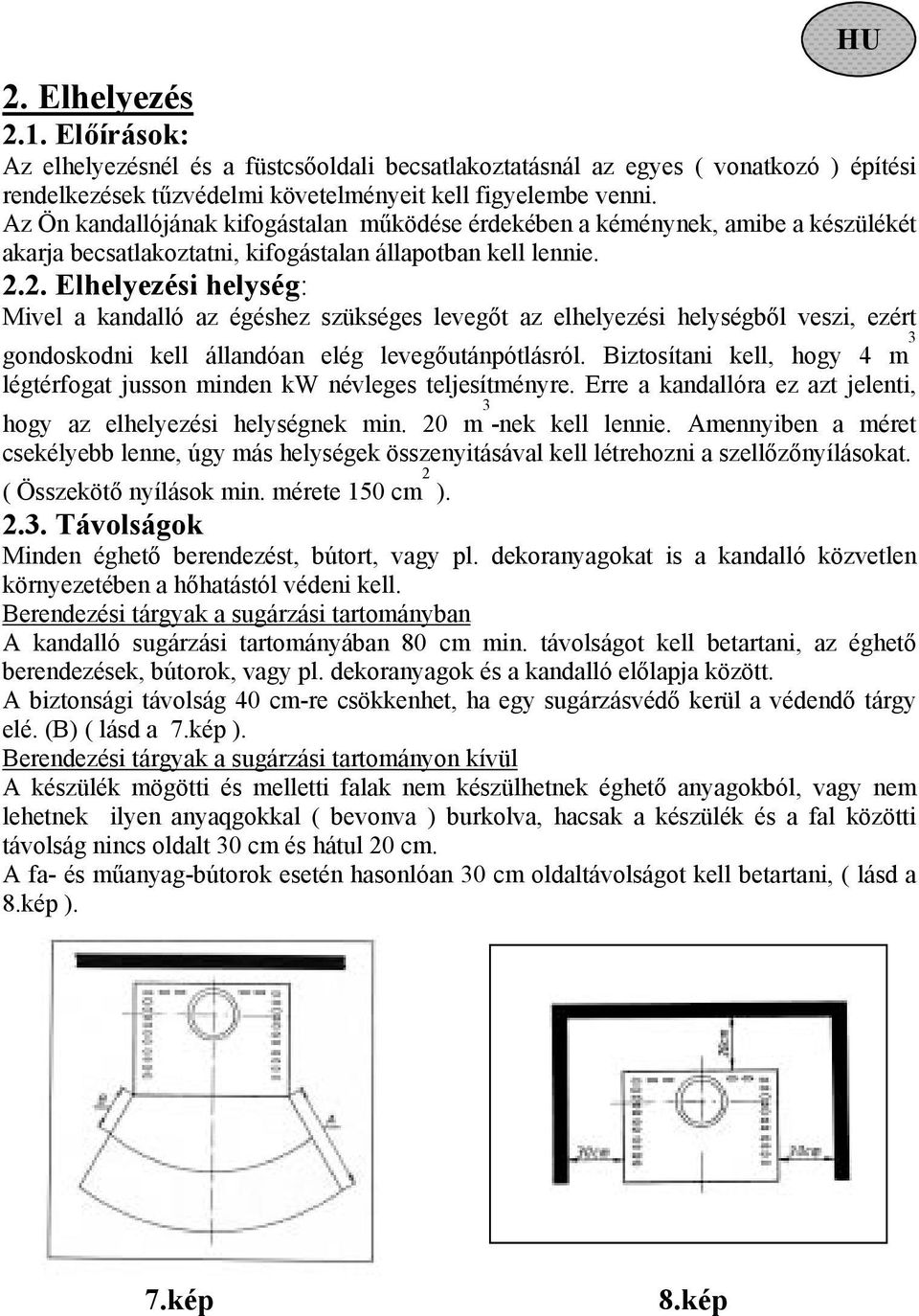 2. Elhelyezési helység: Mivel a kandalló az égéshez szükséges levegőt az elhelyezési helységből veszi, ezért gondoskodni kell állandóan elég levegőutánpótlásról.