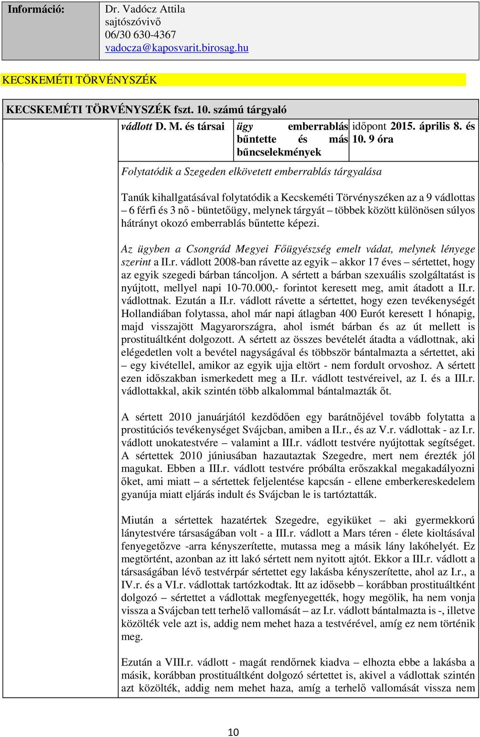 9 óra bűncselekmények Folytatódik a Szegeden elkövetett emberrablás tárgyalása Tanúk kihallgatásával folytatódik a Kecskeméti Törvényszéken az a 9 vádlottas 6 férfi és 3 nő - büntetőügy, melynek