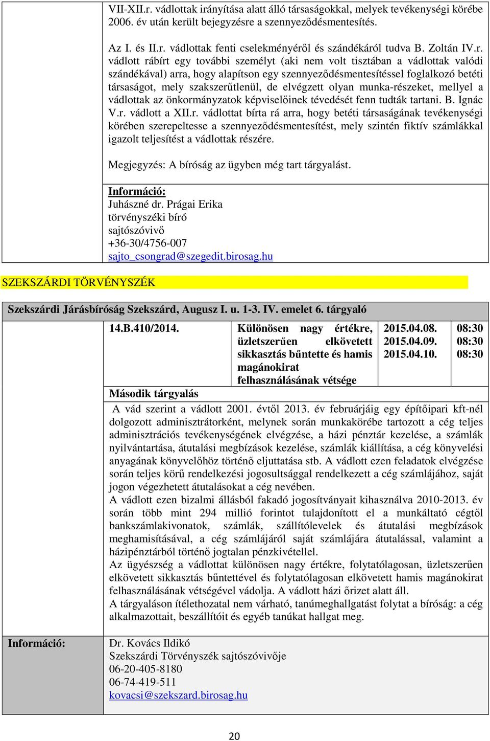 vádlott rábírt egy további személyt (aki nem volt tisztában a vádlottak valódi szándékával) arra, hogy alapítson egy szennyeződésmentesítéssel foglalkozó betéti társaságot, mely szakszerűtlenül, de