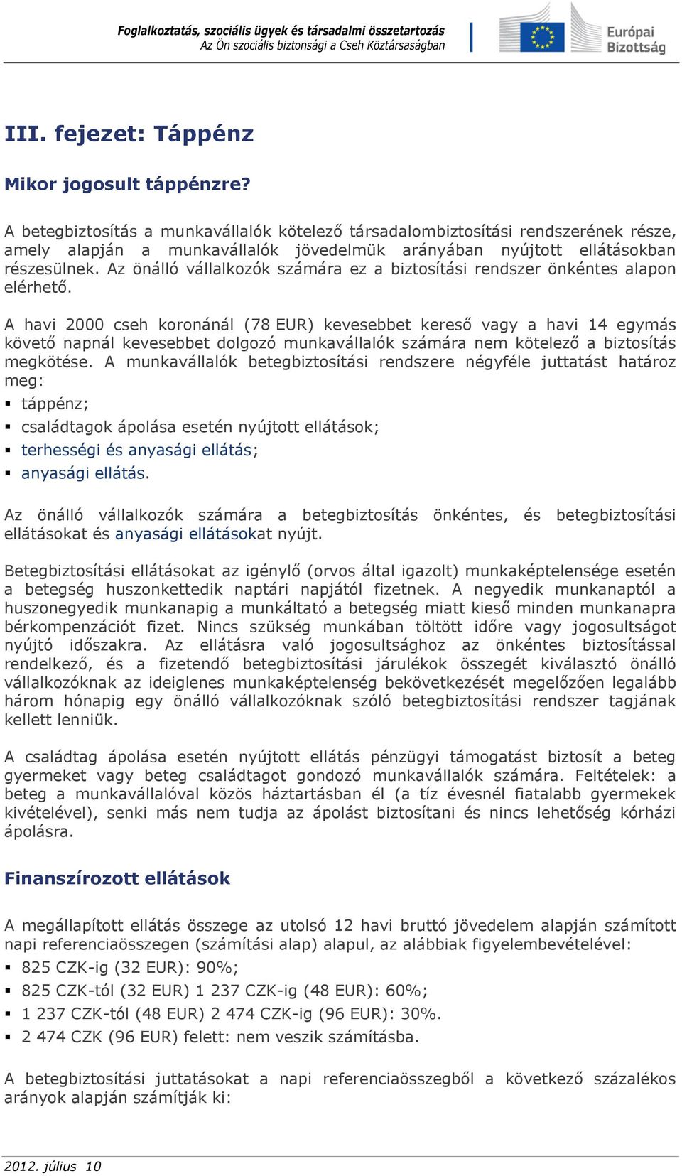 Az önálló vállalkozók számára ez a biztosítási rendszer önkéntes alapon elérhető.