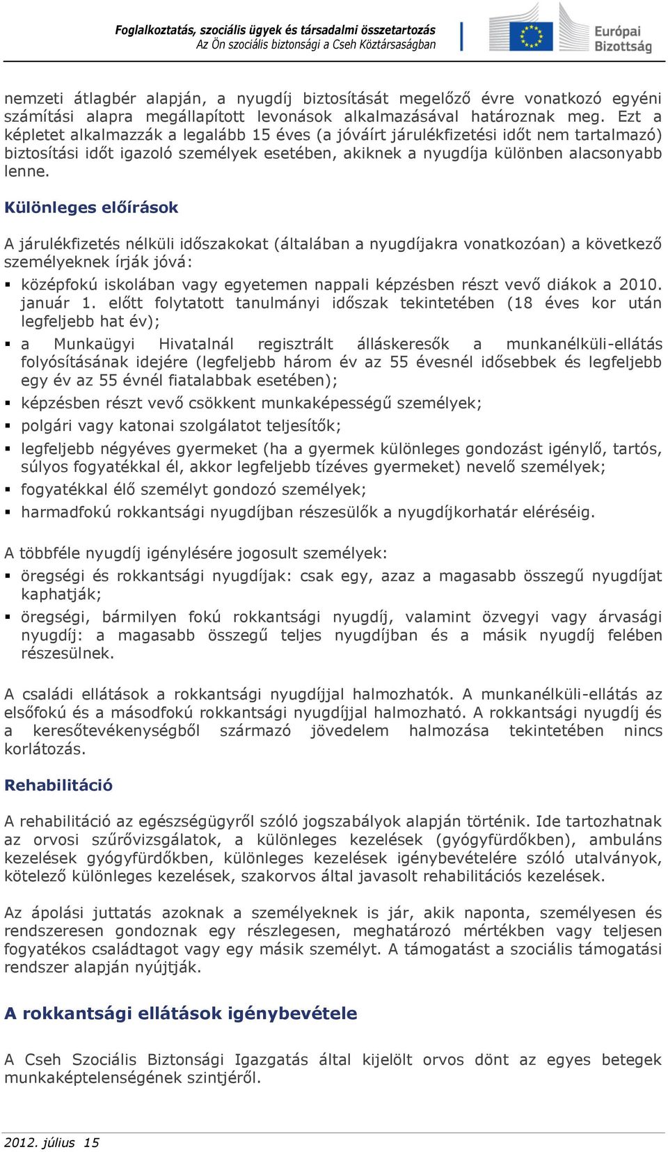 Különleges előírások A járulékfizetés nélküli időszakokat (általában a nyugdíjakra vonatkozóan) a következő személyeknek írják jóvá: középfokú iskolában vagy egyetemen nappali képzésben részt vevő