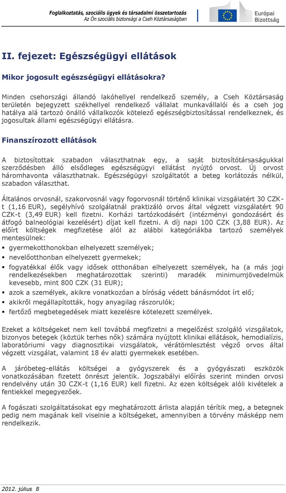 kötelező egészségbiztosítással rendelkeznek, és jogosultak állami egészségügyi ellátásra.