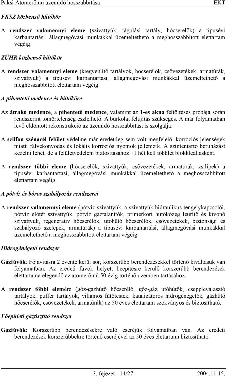 meghosszabbított élettartam végéig. A pihentető medence és hűtőköre Az átrakó medence, a pihentető medence, valamint az 1-es akna feltöltéses próbája során rendszerint tömörtelenség észlelhető.