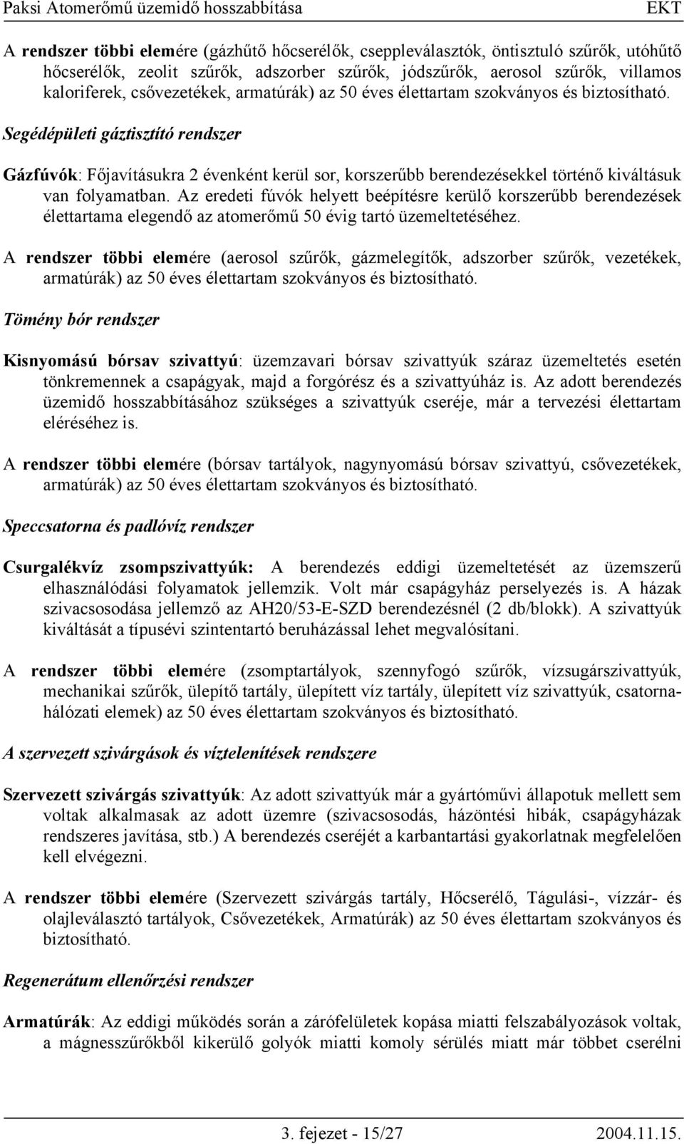 Segédépületi gáztisztító rendszer Gázfúvók: Főjavításukra 2 évenként kerül sor, korszerűbb berendezésekkel történő kiváltásuk van folyamatban.