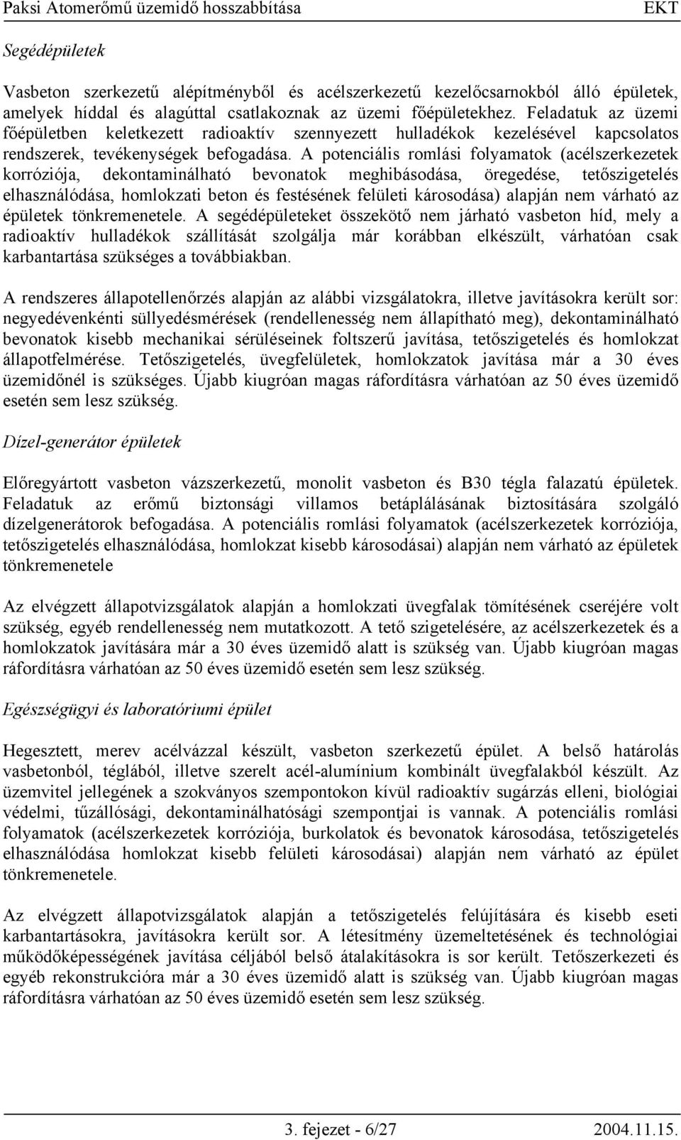 A potenciális romlási folyamatok (acélszerkezetek korróziója, dekontaminálható bevonatok meghibásodása, öregedése, tetőszigetelés elhasználódása, homlokzati beton és festésének felületi károsodása)