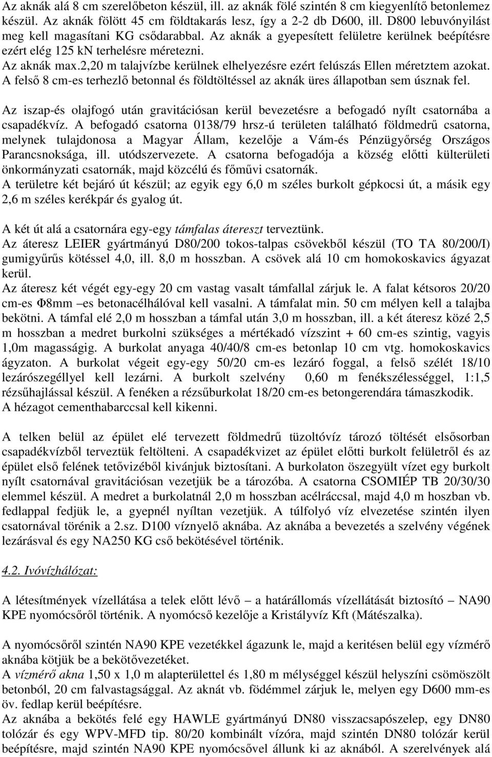 2,20 m talajvízbe kerülnek elhelyezésre ezért felúszás Ellen méretztem azokat. A felső 8 cm-es terhezlő betonnal és földtöltéssel az aknák üres állapotban sem úsznak fel.
