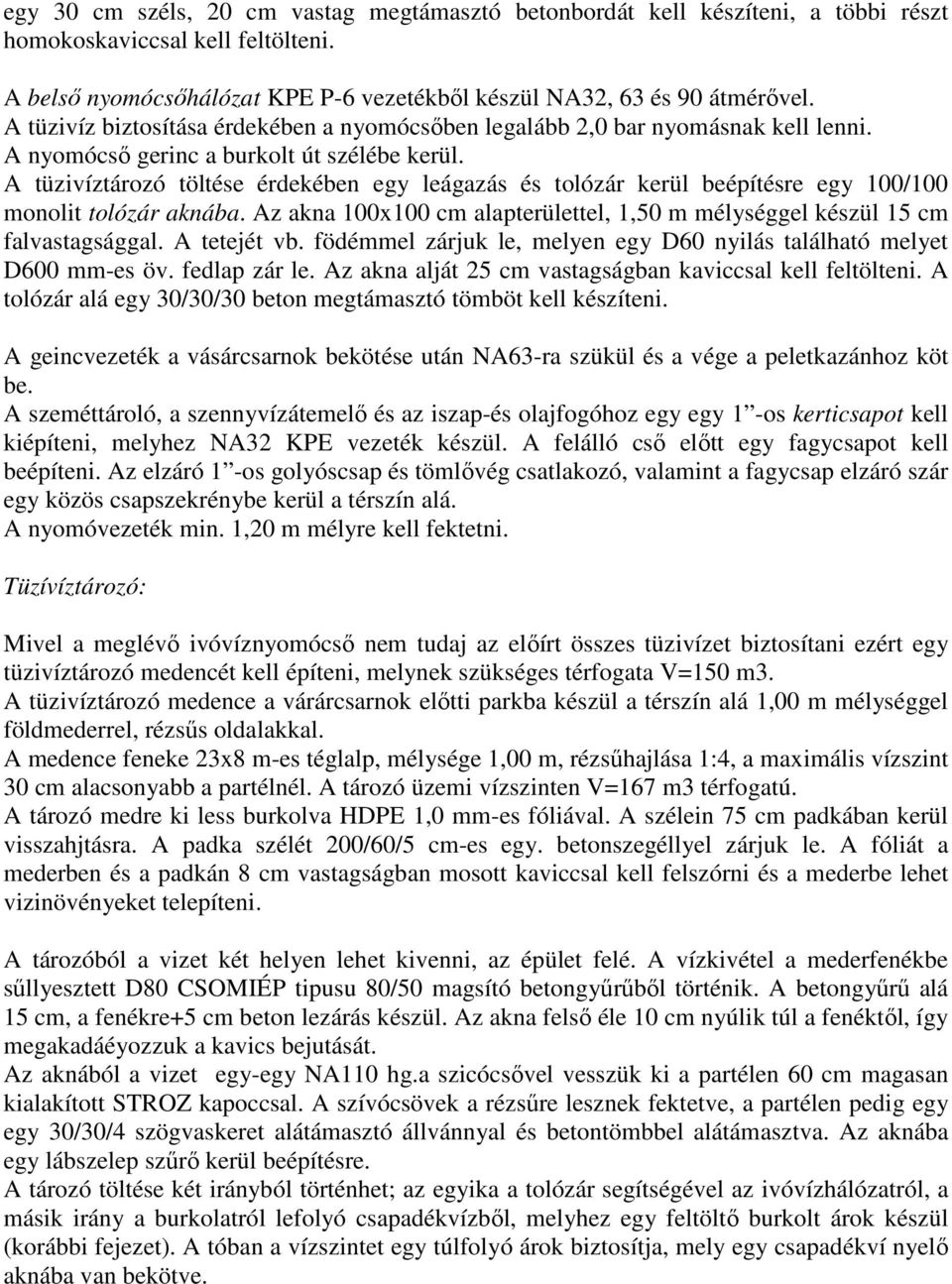 A tüzivíztározó töltése érdekében egy leágazás és tolózár kerül beépítésre egy 100/100 monolit tolózár aknába. Az akna 100x100 cm alapterülettel, 1,50 m mélységgel készül 15 cm falvastagsággal.