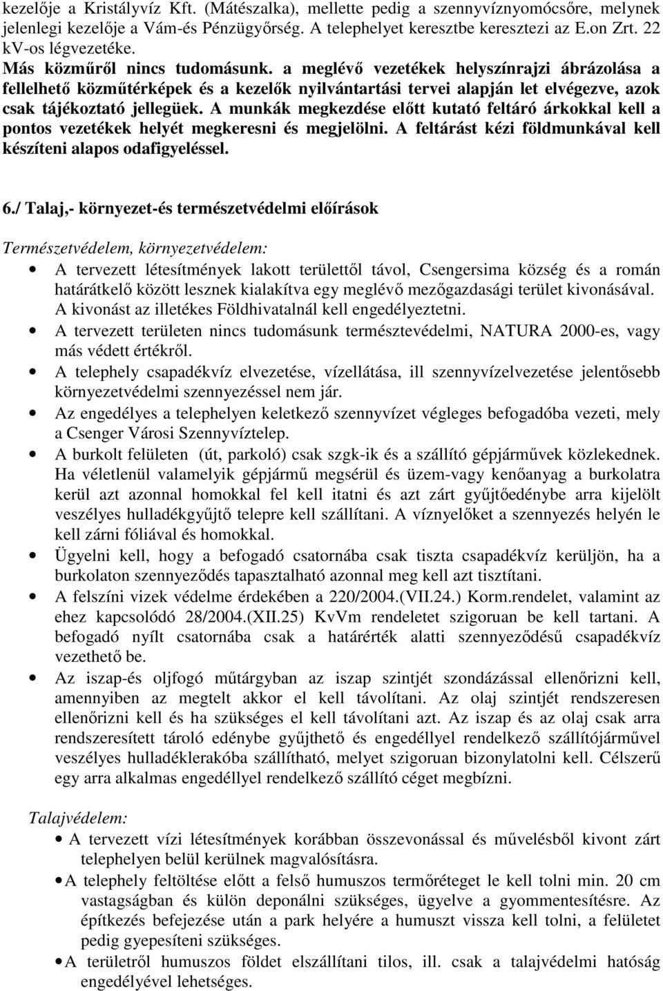 A munkák megkezdése előtt kutató feltáró árkokkal kell a pontos vezetékek helyét megkeresni és megjelölni. A feltárást kézi földmunkával kell készíteni alapos odafigyeléssel. 6.