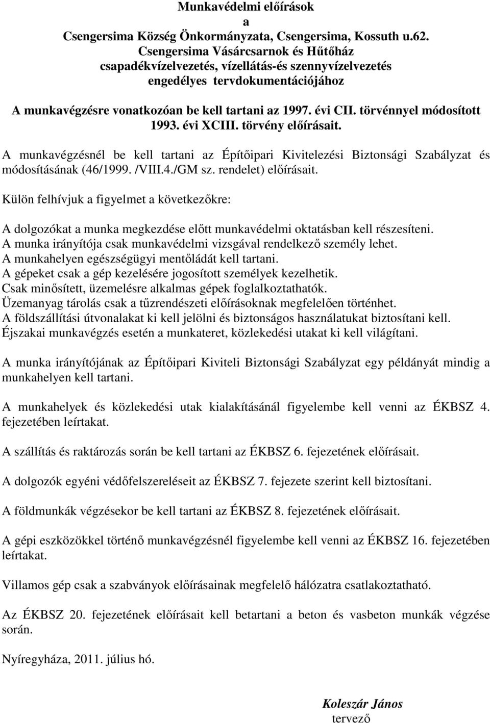 törvénnyel módosított 1993. évi XCIII. törvény előírásait. A munkavégzésnél be kell tartani az Építőipari Kivitelezési Biztonsági Szabályzat és módosításának (46/1999. /VIII.4./GM sz.