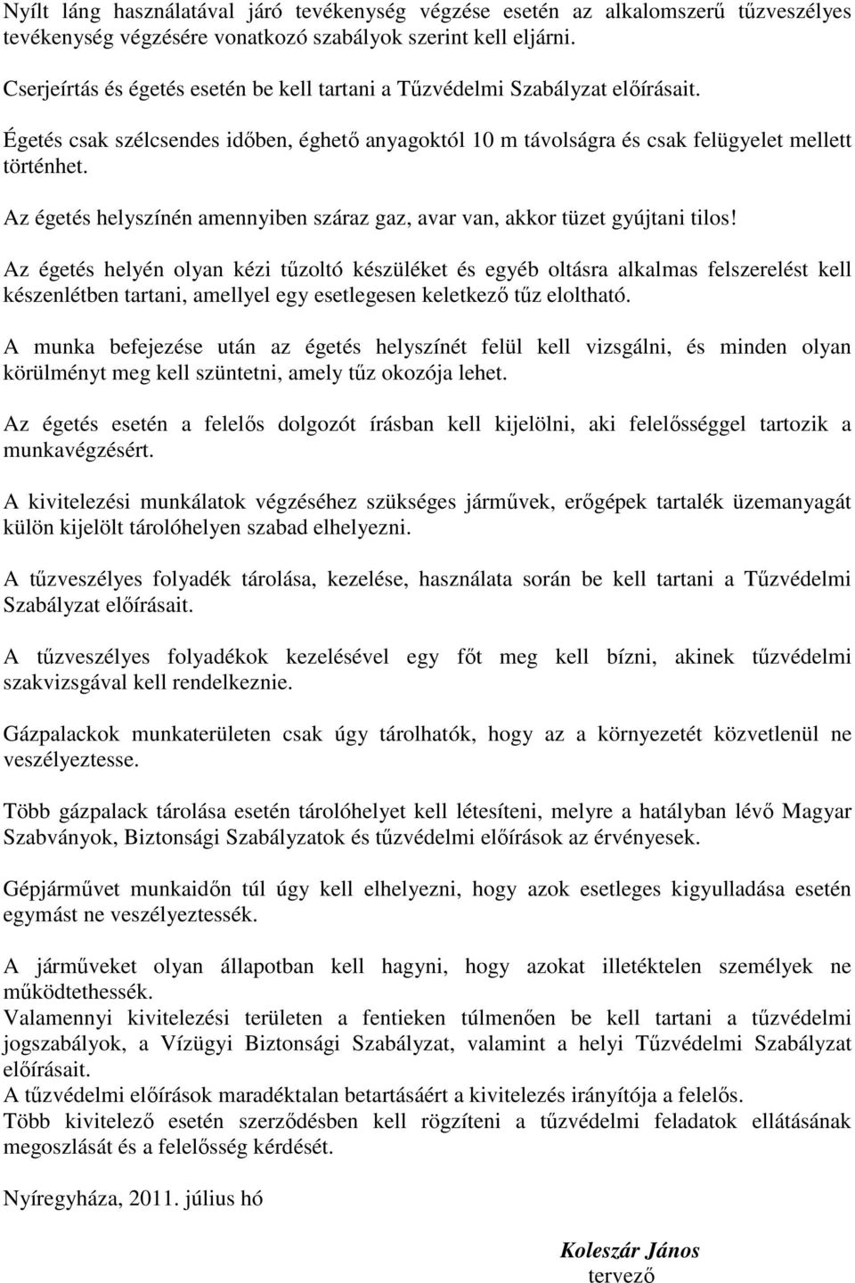 Az égetés helyszínén amennyiben száraz gaz, avar van, akkor tüzet gyújtani tilos!