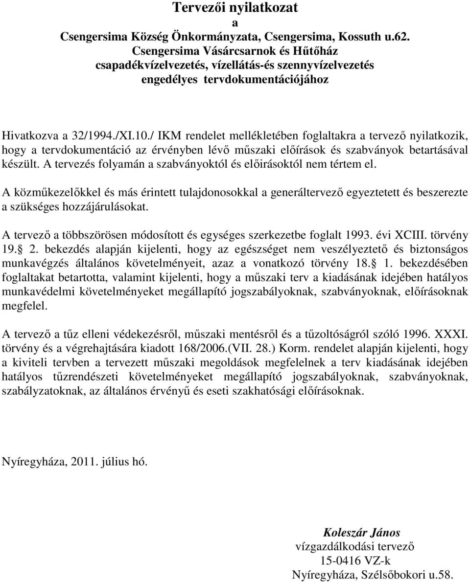 / IKM rendelet mellékletében foglaltakra a tervező nyilatkozik, hogy a tervdokumentáció az érvényben lévő műszaki előírások és szabványok betartásával készült.
