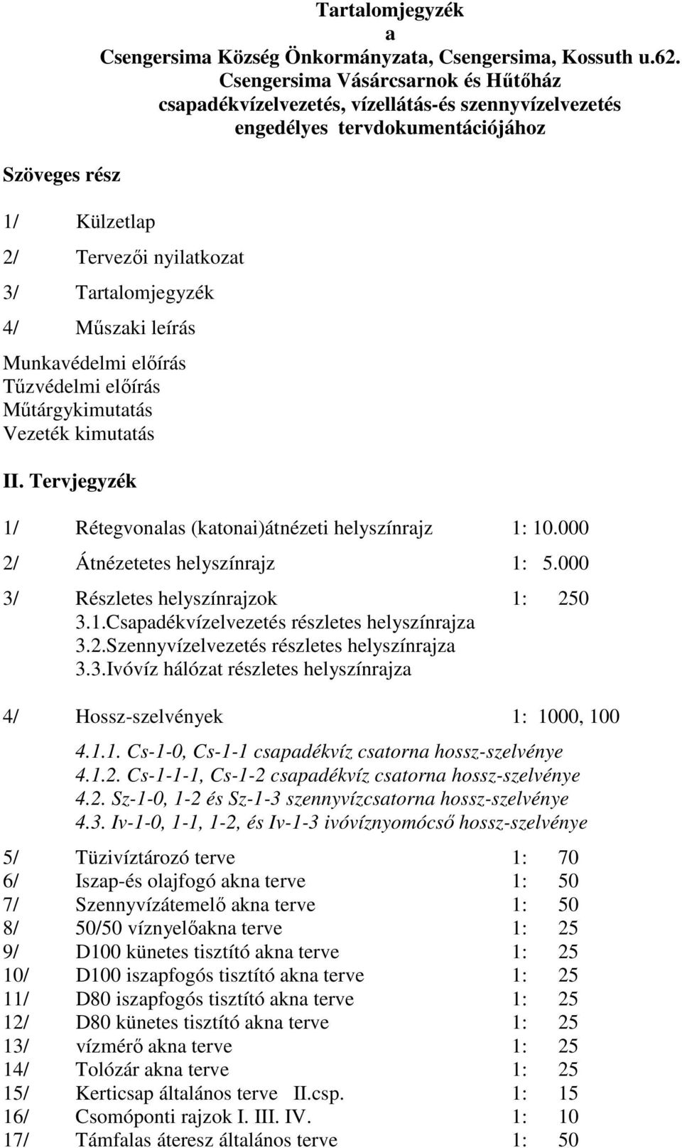 előírás Tűzvédelmi előírás Műtárgykimutatás Vezeték kimutatás II. Tervjegyzék 1/ Rétegvonalas (katonai)átnézeti helyszínrajz 1: 10.000 2/ Átnézetetes helyszínrajz 1: 5.