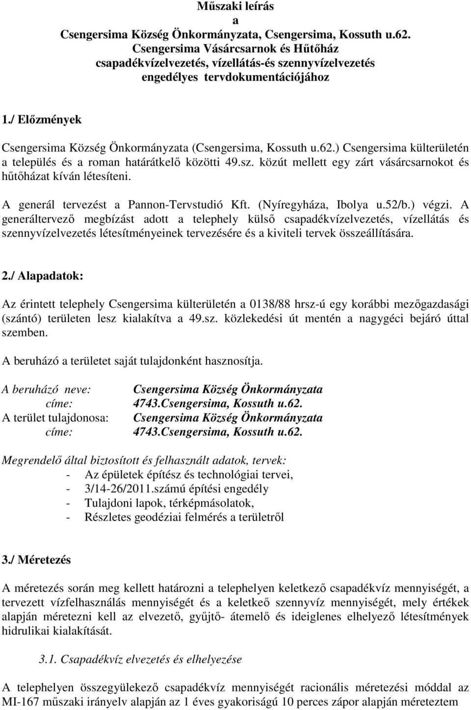 ) Csengersima külterületén a település és a roman határátkelő közötti 49.sz. közút mellett egy zárt vásárcsarnokot és hűtőházat kíván létesíteni. A generál tervezést a Pannon-Tervstudió Kft.