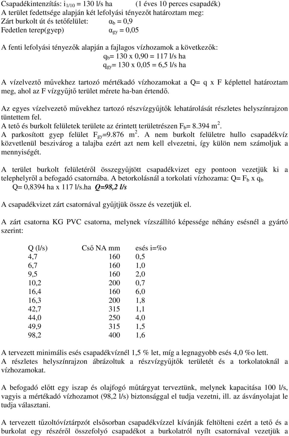 Q= q x F képlettel határoztam meg, ahol az F vízgyűjtő terület mérete ha-ban értendő. Az egyes vízelvezető művekhez tartozó részvízgyűjtők lehatárolását részletes helyszínrajzon tüntettem fel.