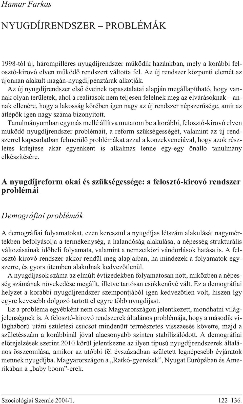 Az új nyugdíjrendszer elsõ éveinek tapasztalatai alapján megállapítható, hogy vannak olyan területek, ahol a realitások nem teljesen felelnek meg az elvárásoknak annak ellenére, hogy a lakosság