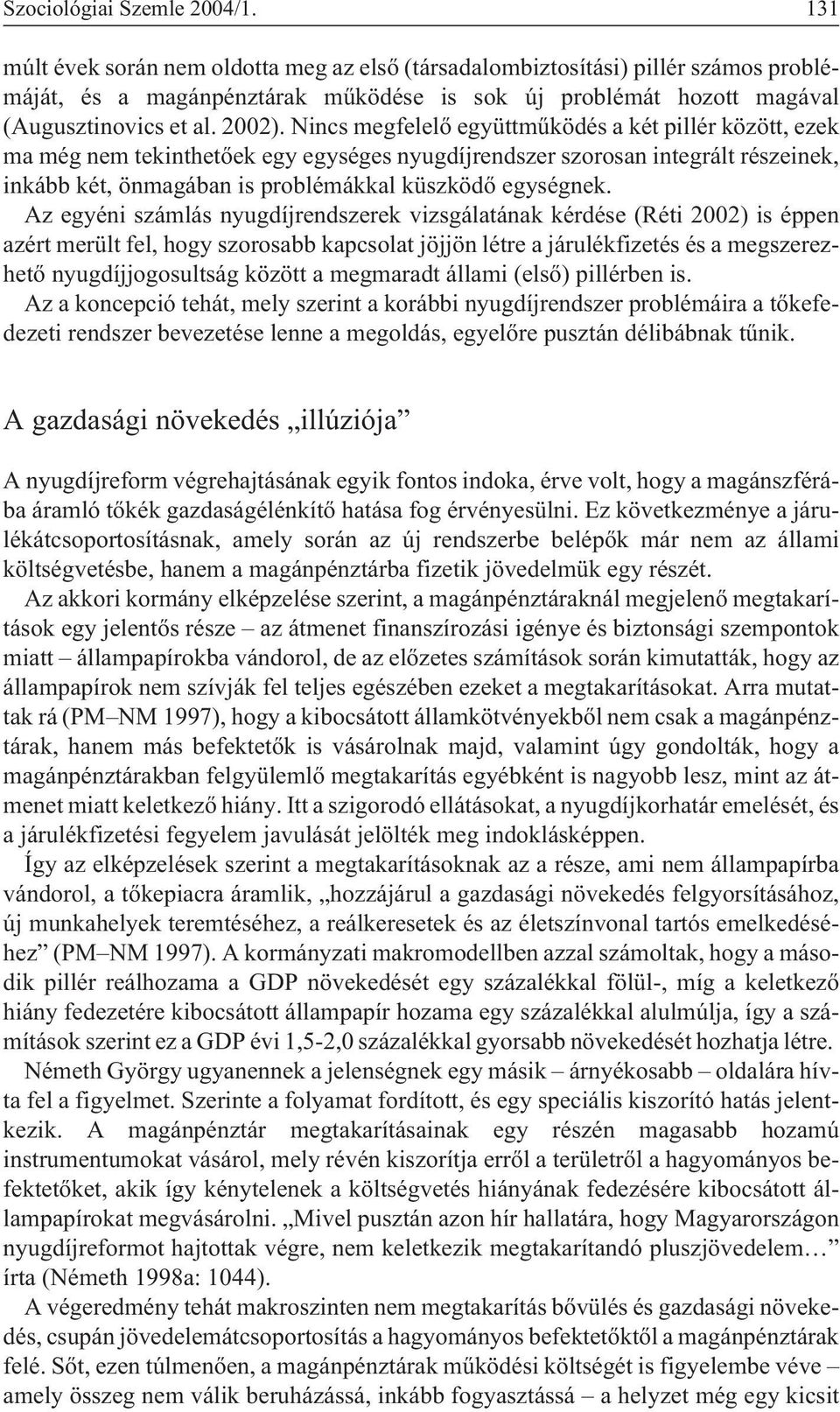 Nincs megfelelõ együttmûködés a két pillér között, ezek ma még nem tekinthetõek egy egységes nyugdíjrendszer szorosan integrált részeinek, inkább két, önmagában is problémákkal küszködõ egységnek.