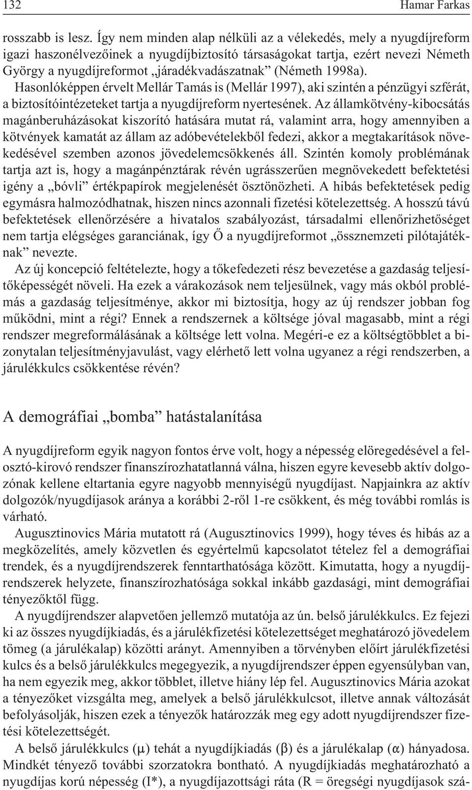 1998a). Hasonlóképpen érvelt Mellár Tamás is (Mellár 1997), aki szintén a pénzügyi szférát, a biztosítóintézeteket tartja a nyugdíjreform nyertesének.
