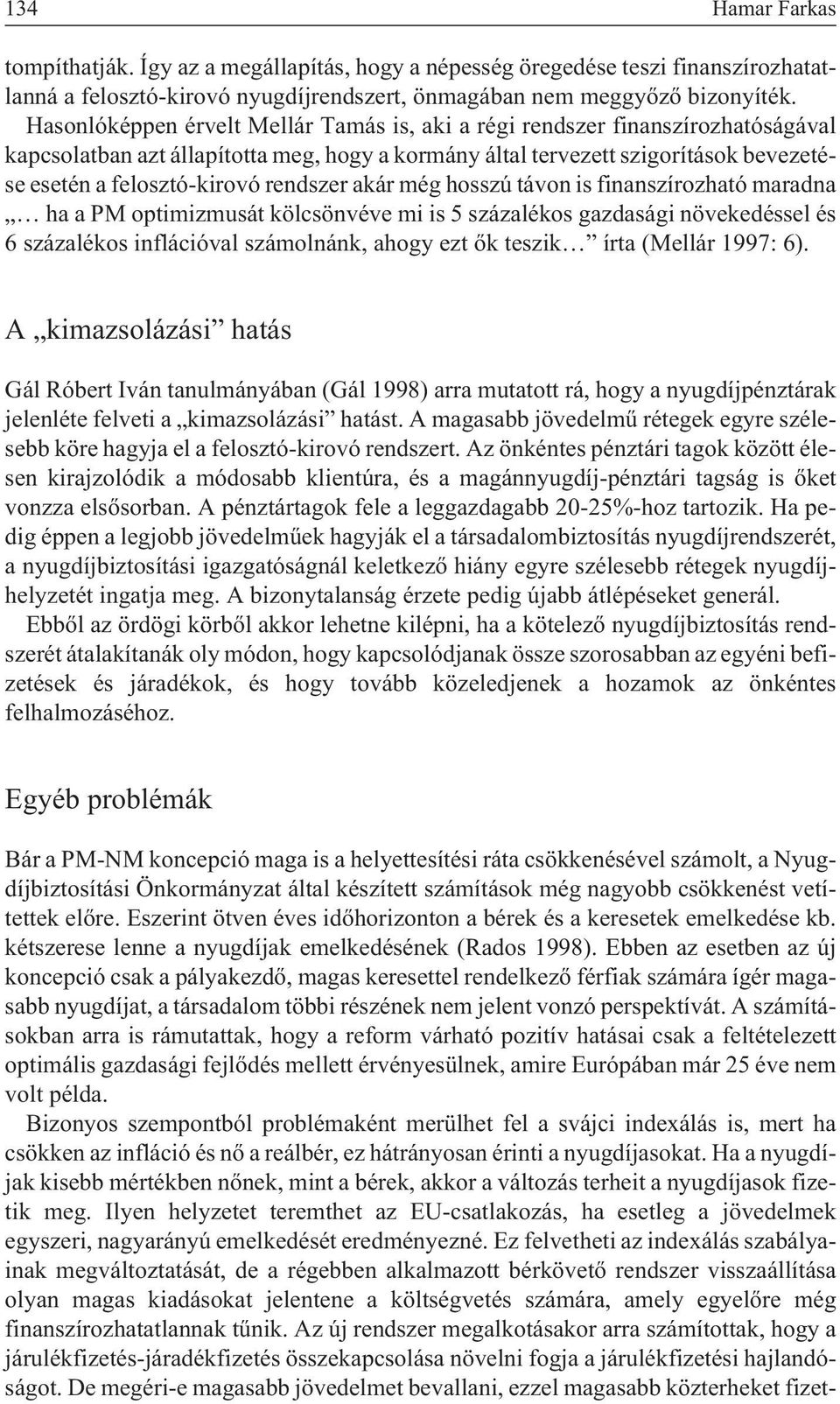 rendszer akár még hosszú távon is finanszírozható maradna ha a PM optimizmusát kölcsönvéve mi is 5 százalékos gazdasági növekedéssel és 6 százalékos inflációval számolnánk, ahogy ezt õk teszik írta