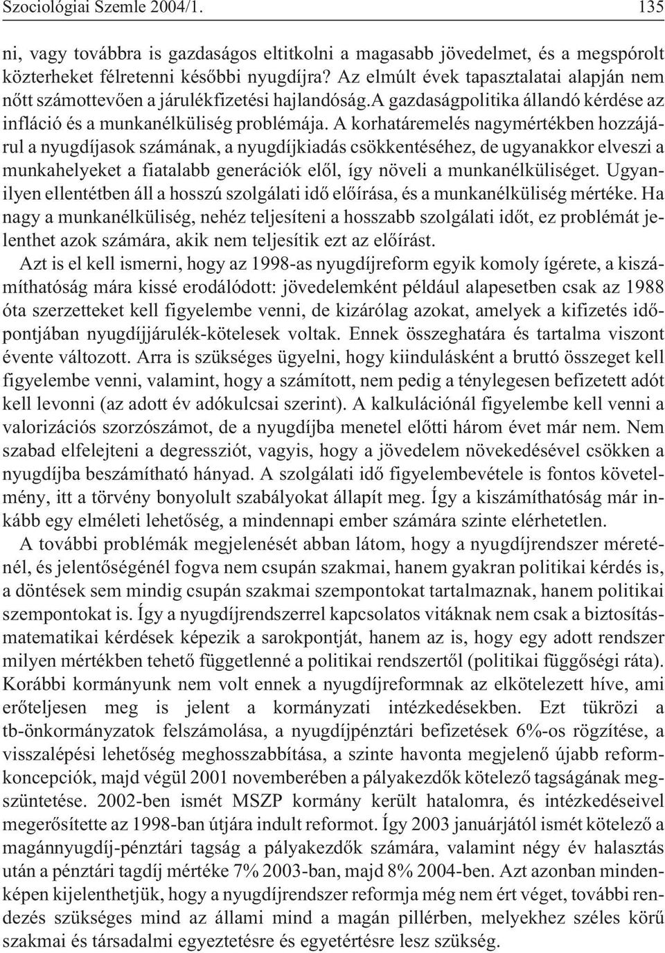 A korhatáremelés nagymértékben hozzájárul a nyugdíjasok számának, a nyugdíjkiadás csökkentéséhez, de ugyanakkor elveszi a munkahelyeket a fiatalabb generációk elõl, így növeli a munkanélküliséget.