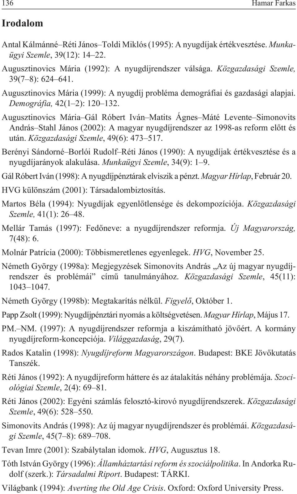 Augusztinovics Mária Gál Róbert Iván Matits Ágnes Máté Levente Simonovits András Stahl János (2002): A magyar nyugdíjrendszer az 1998-as reform elõtt és után. Közgazdasági Szemle, 49(6): 473 517.