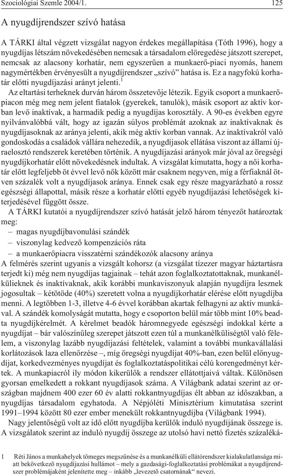 nemcsak az alacsony korhatár, nem egyszerûen a munkaerõ-piaci nyomás, hanem nagymértékben érvényesült a nyugdíjrendszer szívó hatása is. Ez a nagyfokú korhatár elõtti nyugdíjazási arányt jelenti.