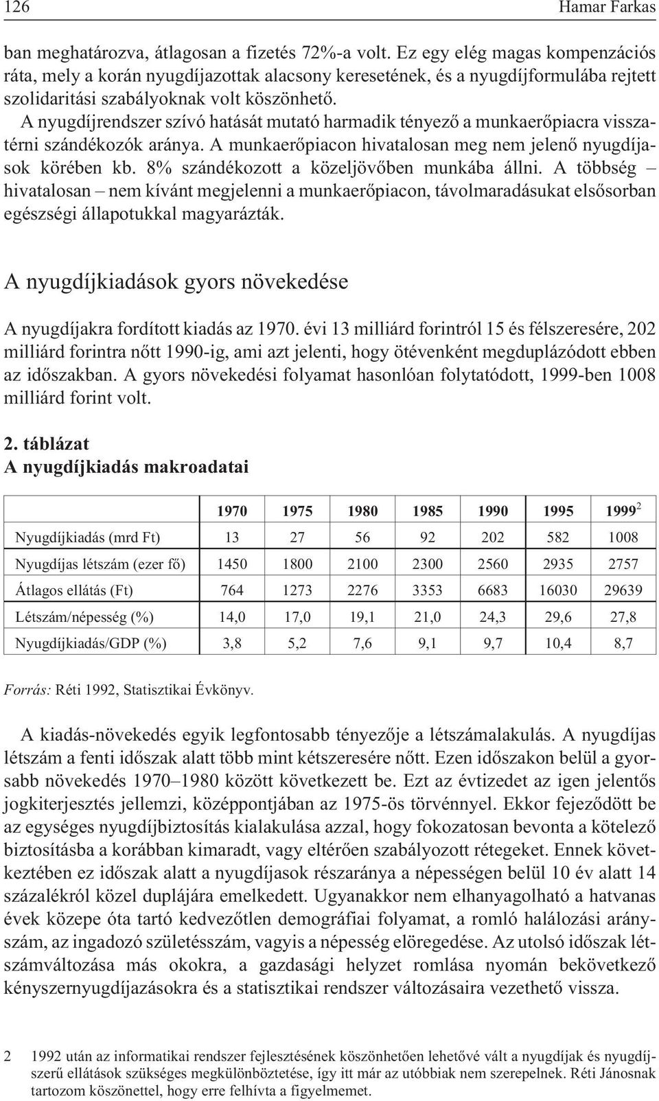 A nyugdíjrendszer szívó hatását mutató harmadik tényezõ a munkaerõpiacra visszatérni szándékozók aránya. A munkaerõpiacon hivatalosan meg nem jelenõ nyugdíjasok körében kb.