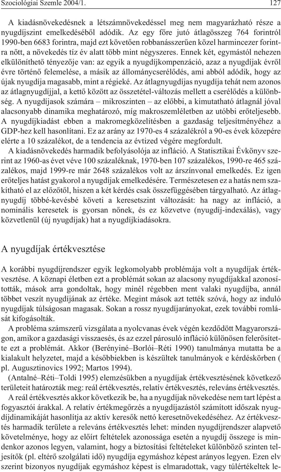 Ennek két, egymástól nehezen elkülöníthetõ tényezõje van: az egyik a nyugdíjkompenzáció, azaz a nyugdíjak évrõl évre történõ felemelése, a másik az állománycserélõdés, ami abból adódik, hogy az újak