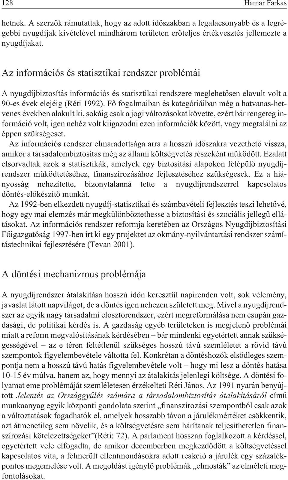Fõ fogalmaiban és kategóriáiban még a hatvanas-hetvenes években alakult ki, sokáig csak a jogi változásokat követte, ezért bár rengeteg információ volt, igen nehéz volt kiigazodni ezen információk