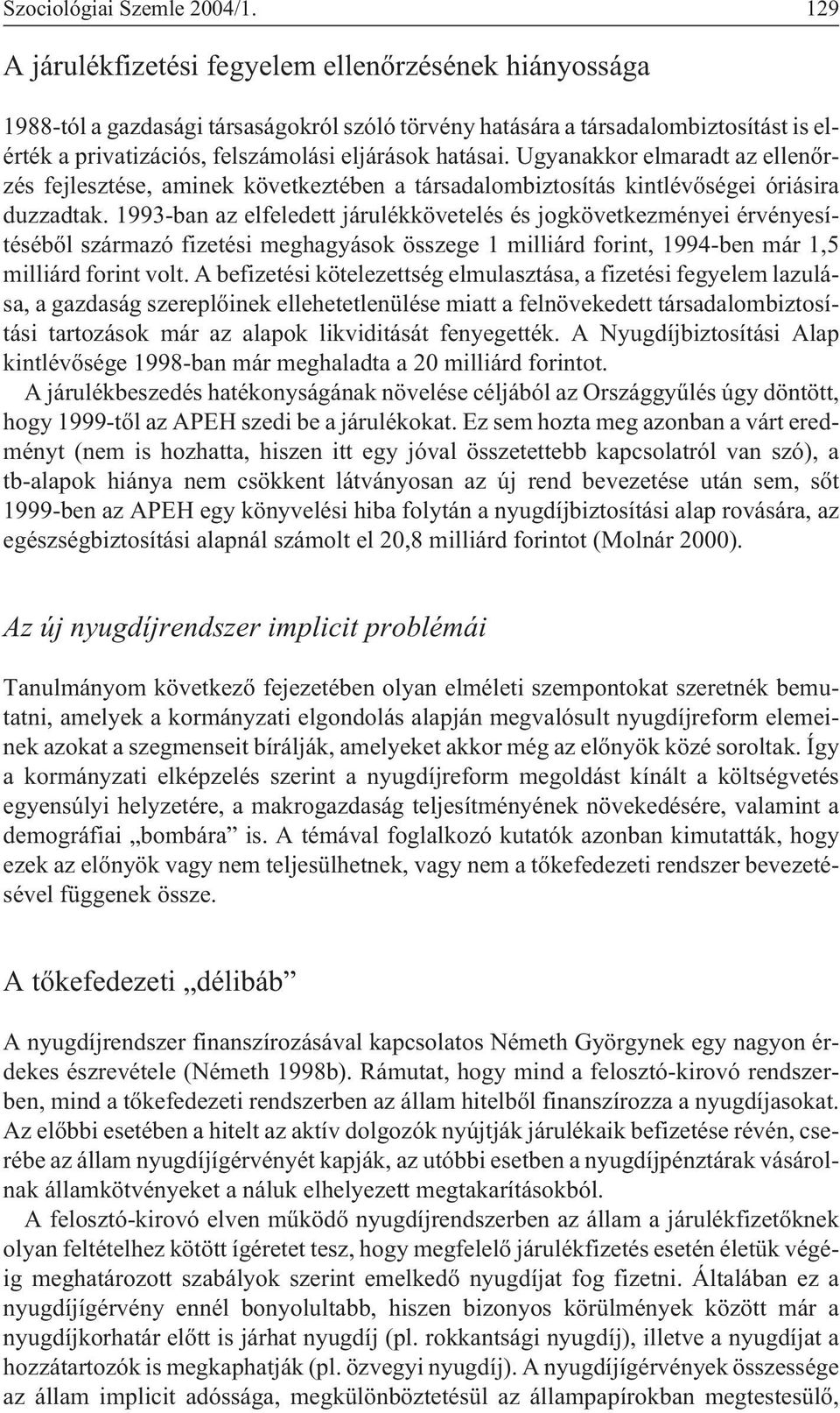 Ugyanakkor elmaradt az ellenõrzés fejlesztése, aminek következtében a társadalombiztosítás kintlévõségei óriásira duzzadtak.