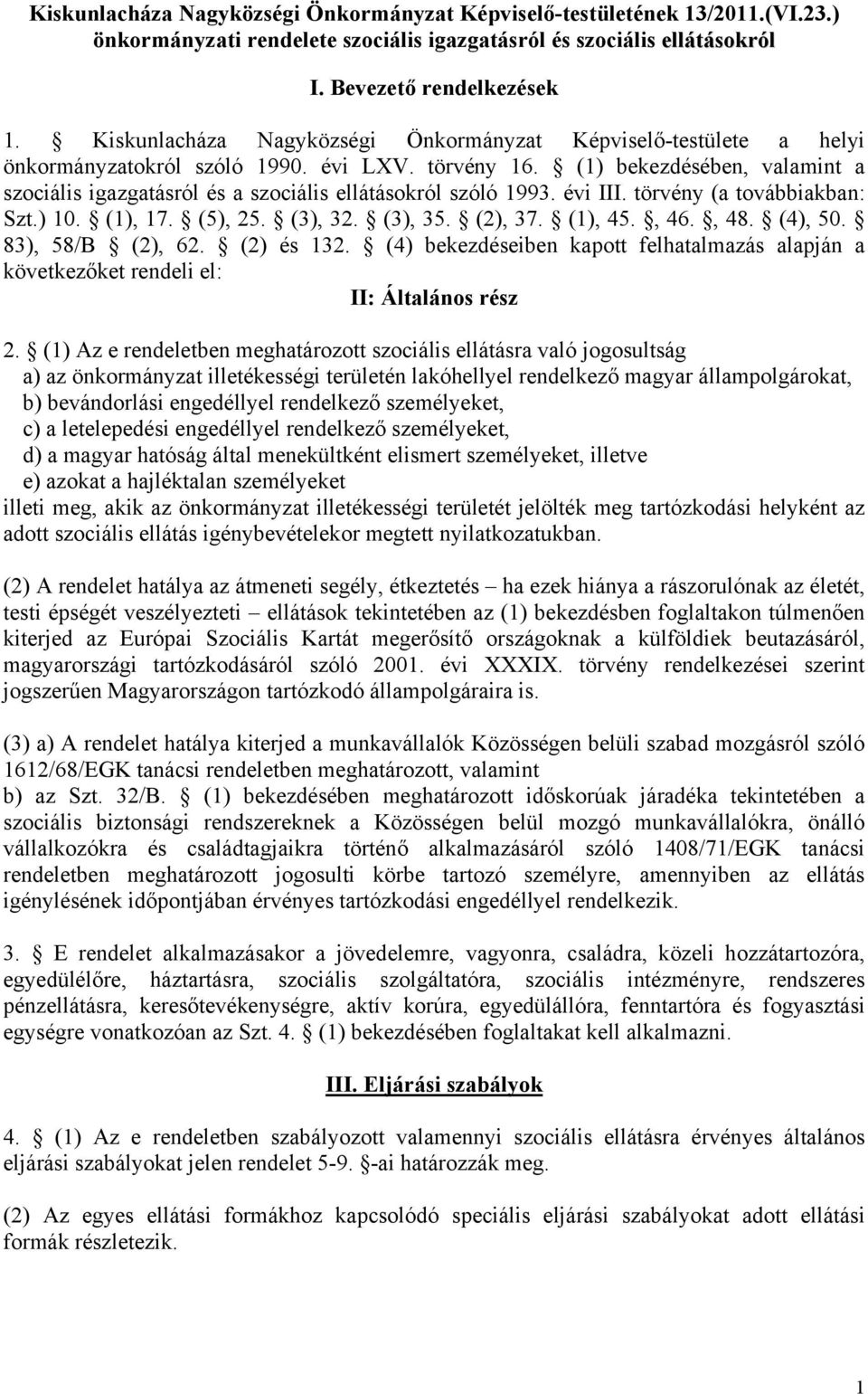 (1) bekezdésében, valamint a szociális igazgatásról és a szociális ellátásokról szóló 1993. évi III. törvény (a továbbiakban: Szt.) 10. (1), 17. (5), 25. (3), 32. (3), 35. (2), 37. (1), 45., 46., 48.
