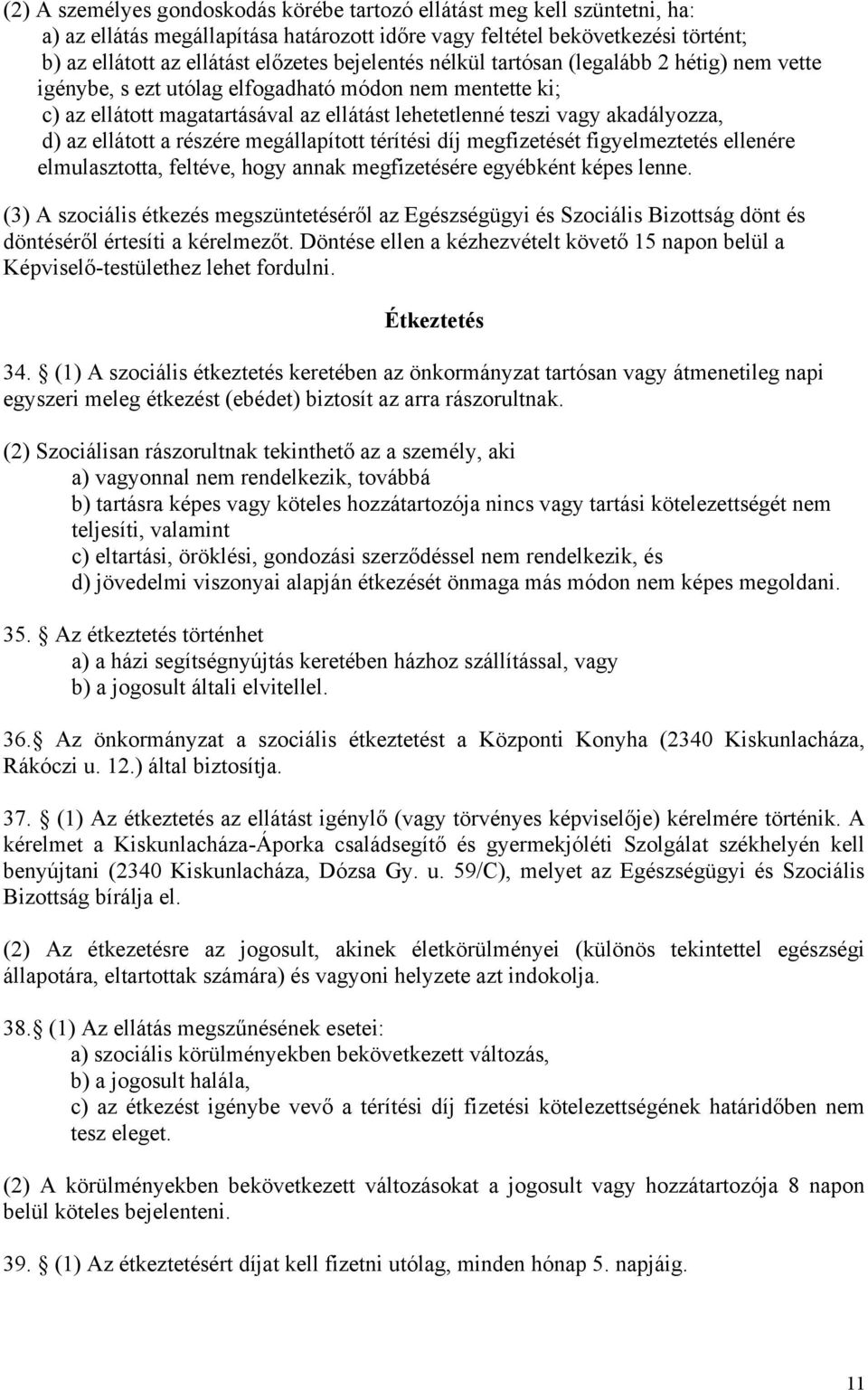 ellátott a részére megállapított térítési díj megfizetését figyelmeztetés ellenére elmulasztotta, feltéve, hogy annak megfizetésére egyébként képes lenne.